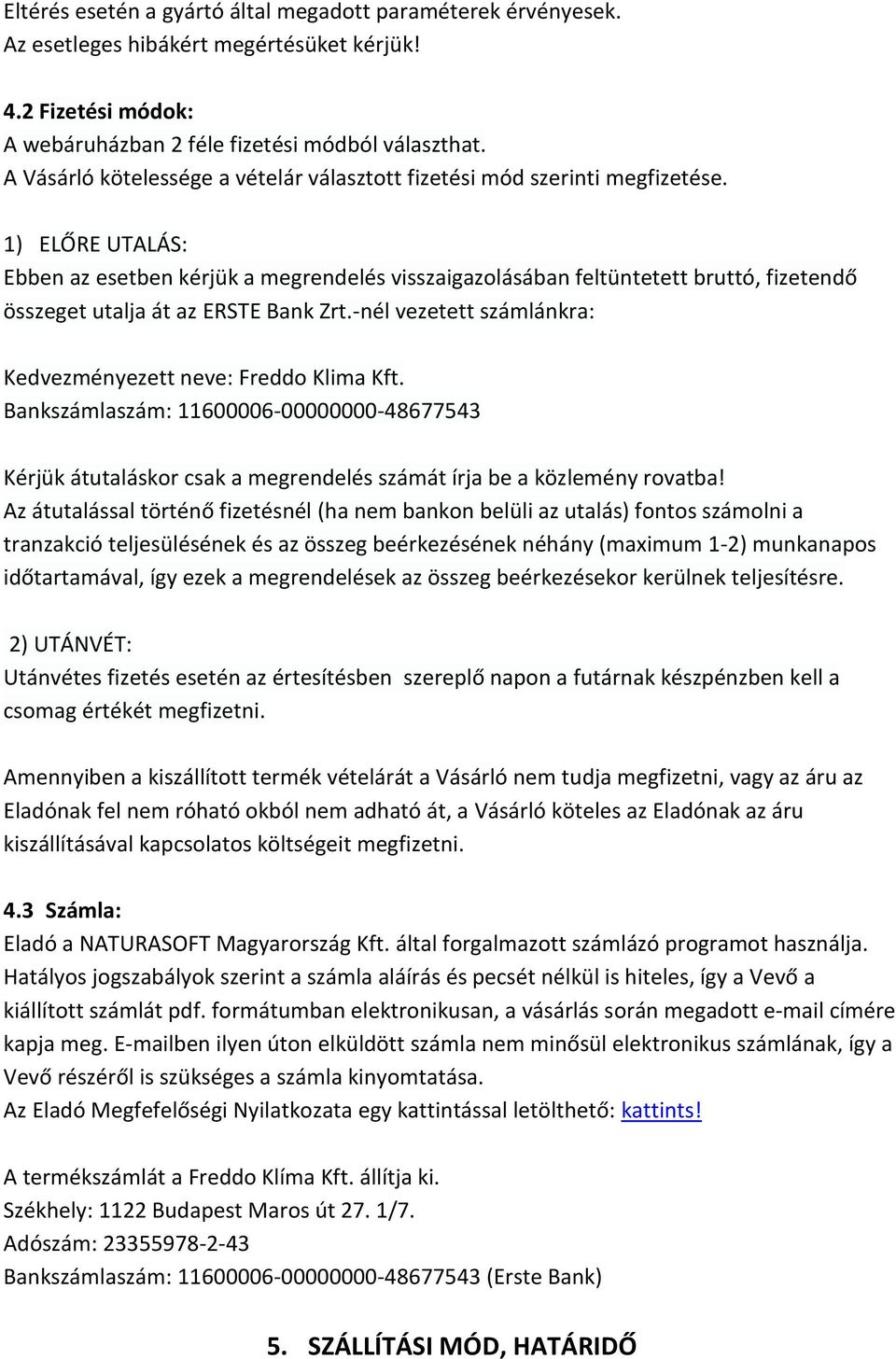 1) ELŐRE UTALÁS: Ebben az esetben kérjük a megrendelés visszaigazolásában feltüntetett bruttó, fizetendő összeget utalja át az ERSTE Bank Zrt.