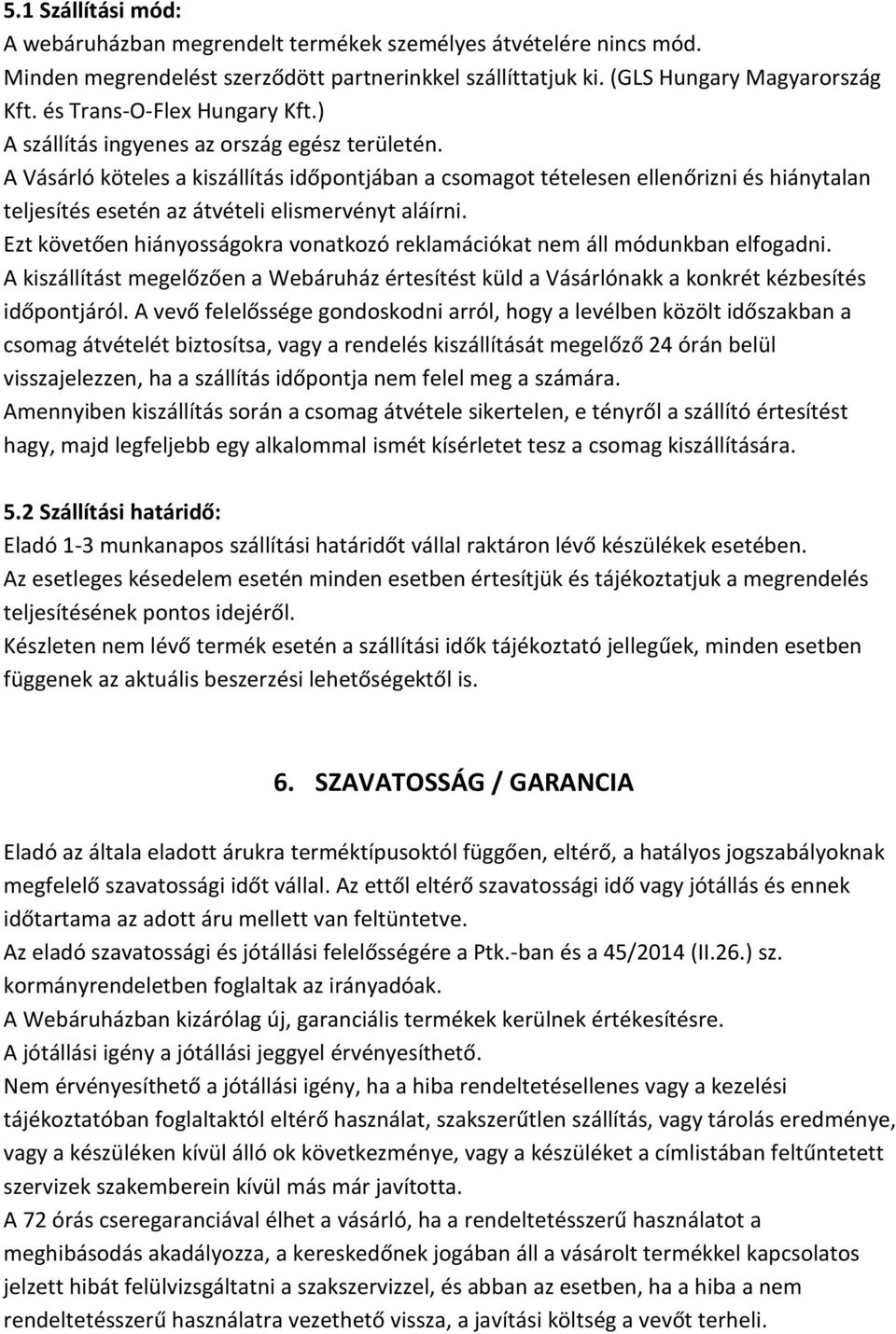 A Vásárló köteles a kiszállítás időpontjában a csomagot tételesen ellenőrizni és hiánytalan teljesítés esetén az átvételi elismervényt aláírni.