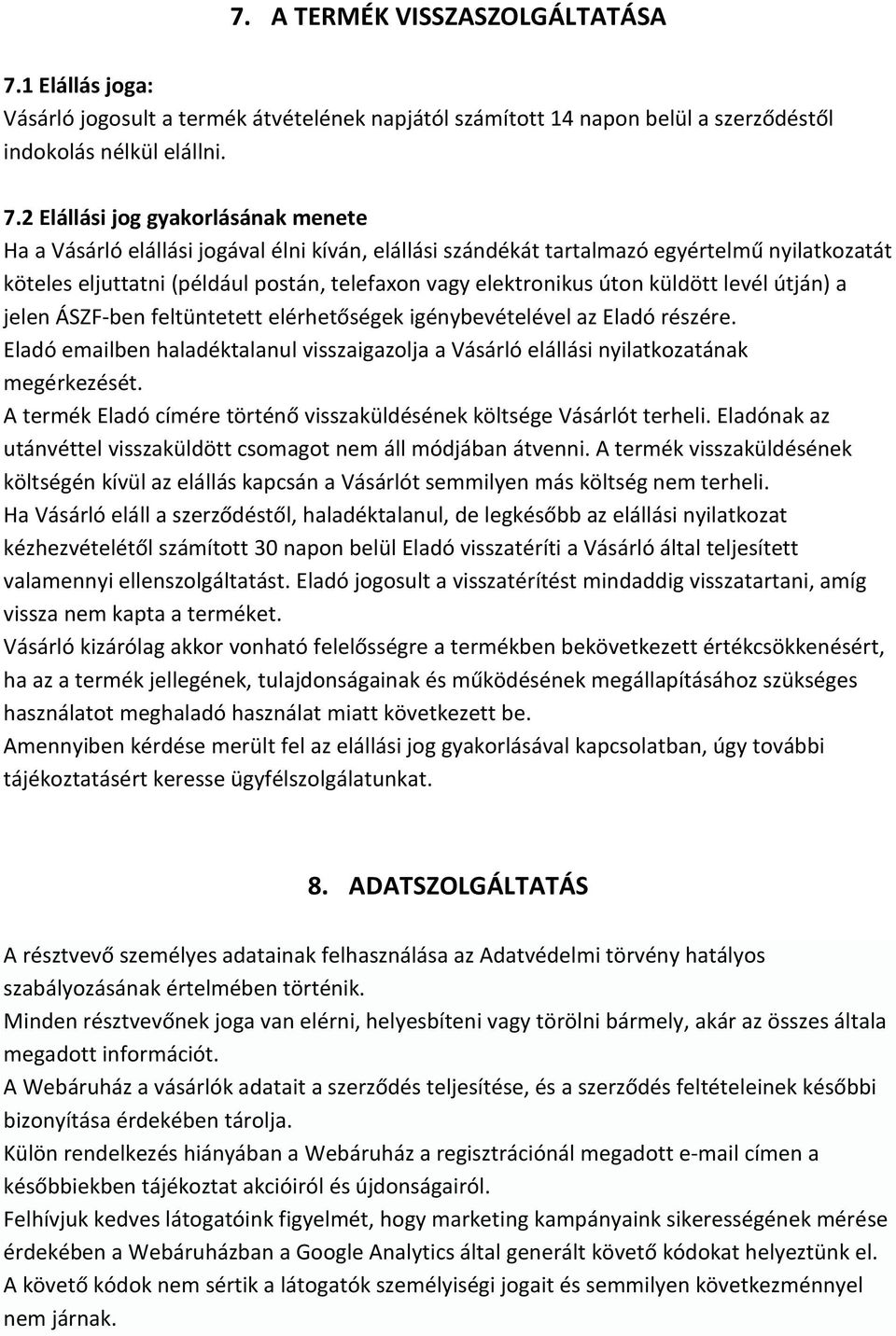 2 Elállási jog gyakorlásának menete Ha a Vásárló elállási jogával élni kíván, elállási szándékát tartalmazó egyértelmű nyilatkozatát köteles eljuttatni (például postán, telefaxon vagy elektronikus