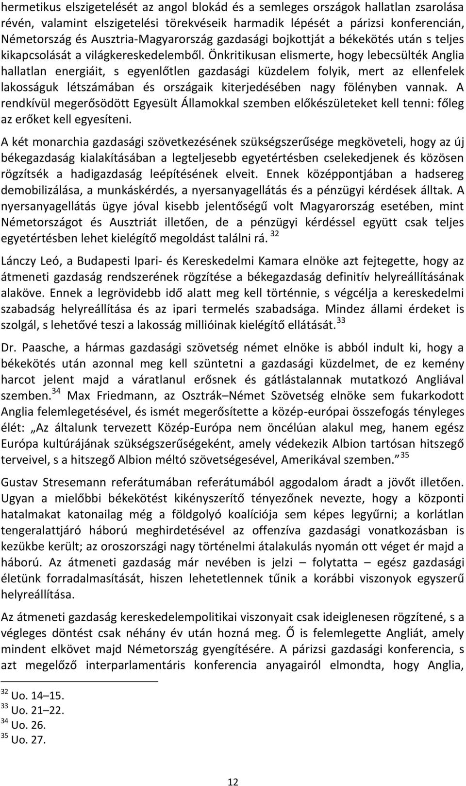 Önkritikusan elismerte, hogy lebecsülték Anglia hallatlan energiáit, s egyenlőtlen gazdasági küzdelem folyik, mert az ellenfelek lakosságuk létszámában és országaik kiterjedésében nagy fölényben