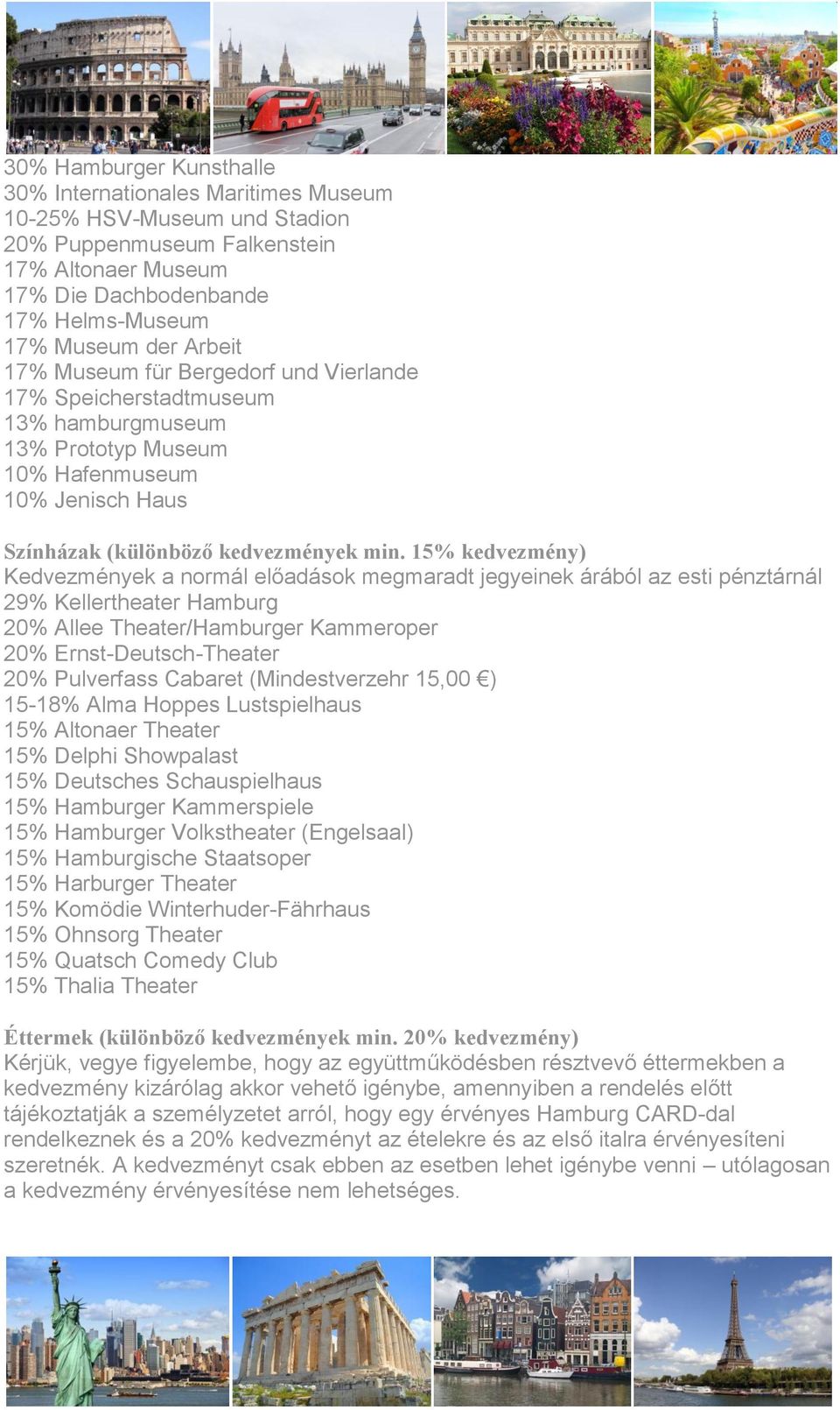 15% kedvezmény) Kedvezmények a normál előadások megmaradt jegyeinek árából az esti pénztárnál 29% Kellertheater Hamburg 20% Allee Theater/Hamburger Kammeroper 20% Ernst-Deutsch-Theater 20% Pulverfass
