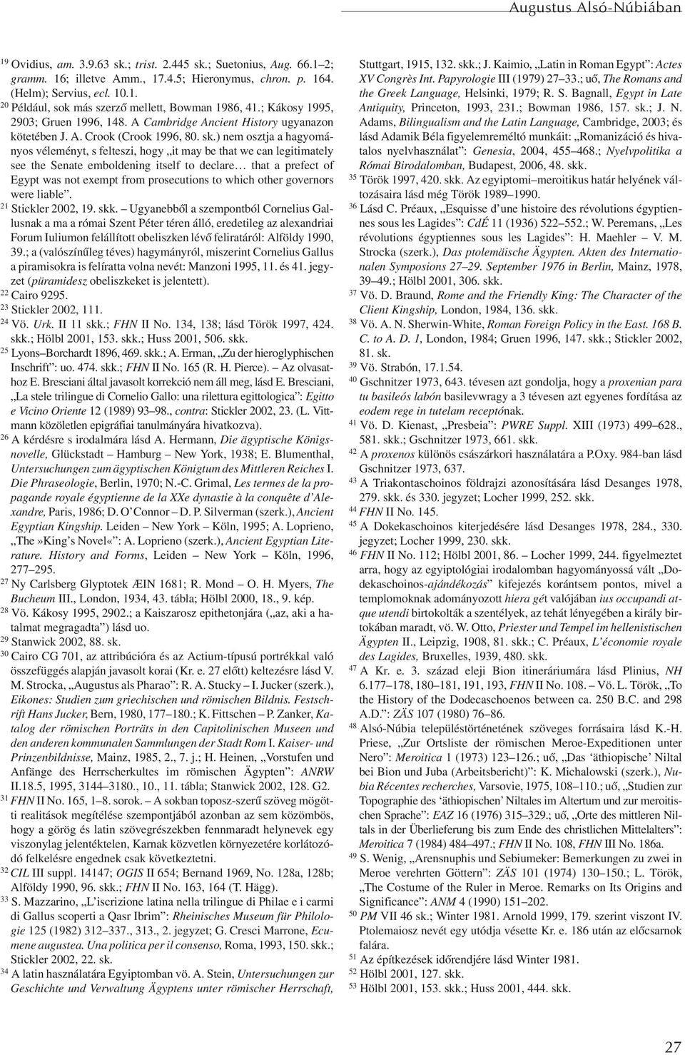 ) nem osztja a hagyományos véleményt, s felteszi, hogy it may be that we can legitimately see the Senate emboldening itself to declare that a prefect of Egypt was not exempt from prosecutions to