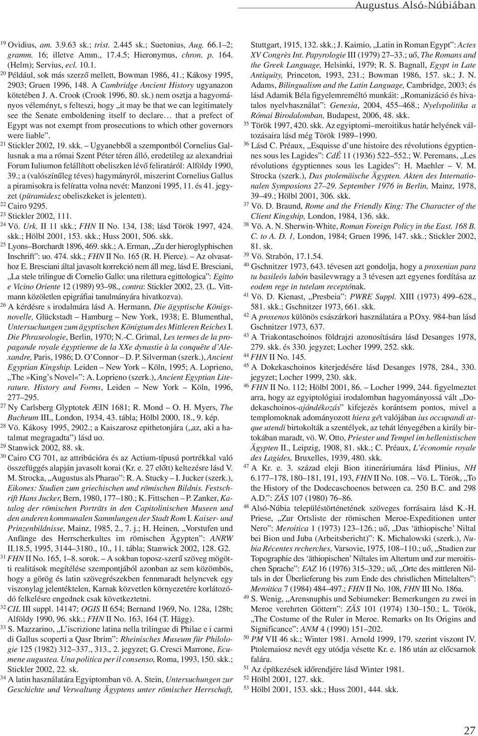 ) nem osztja a hagyományos véleményt, s felteszi, hogy it may be that we can legitimately see the Senate emboldening itself to declare that a prefect of Egypt was not exempt from prosecutions to