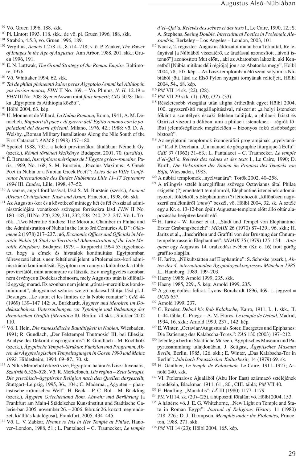 Whittaker 1994, 62. skk. 105 Tai de philai phóneunti kalon peras Aigyptoio / emmi kai Aithiopón gas horion neatas, FHN II No. 169. Vö. Plinius, N. H. 12.19 = FHN III No.