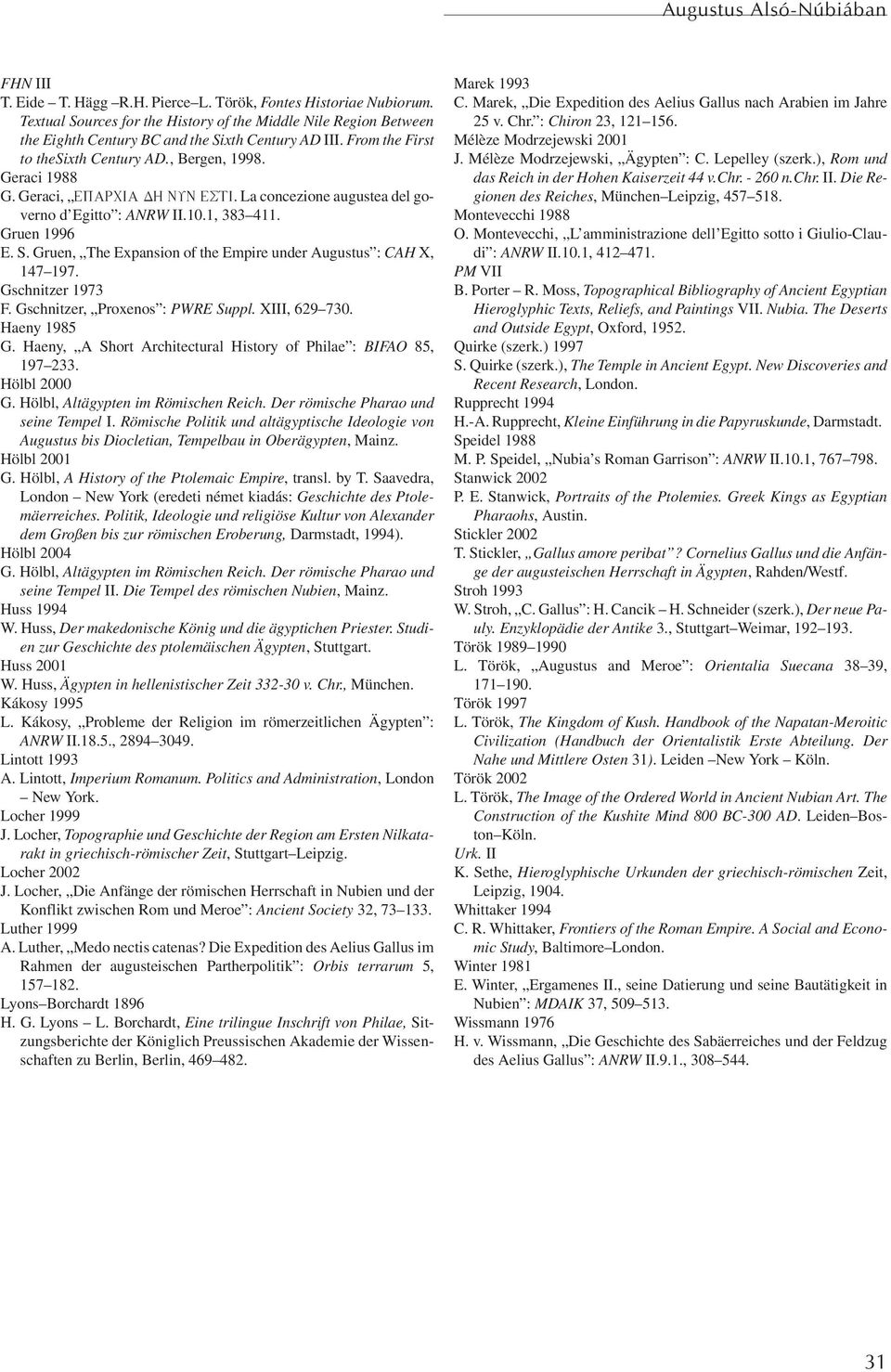 La concezione augustea del governo d Egitto : ANRW II.10.1, 383 411. Gruen 1996 E. S. Gruen, The Expansion of the Empire under Augustus : CAH X, 147 197. Gschnitzer 1973 F.