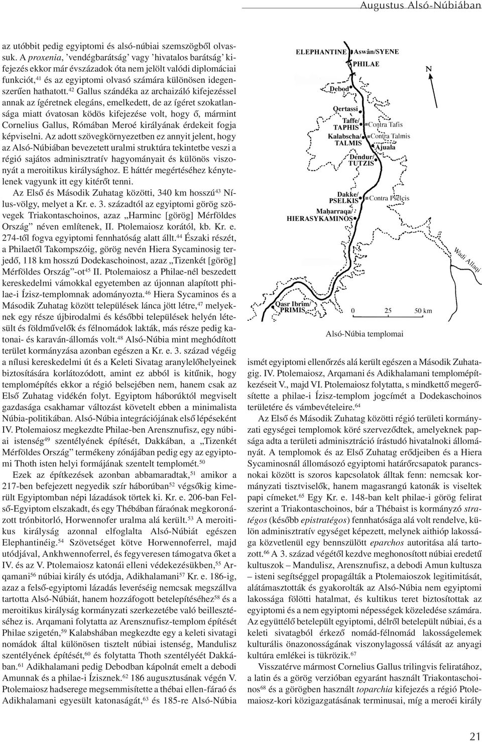 42 Gallus szándéka az archaizáló kifejezéssel annak az ígéretnek elegáns, emelkedett, de az ígéret szokatlansága miatt óvatosan ködös kifejezése volt, hogy õ, mármint Cornelius Gallus, Rómában Meroé