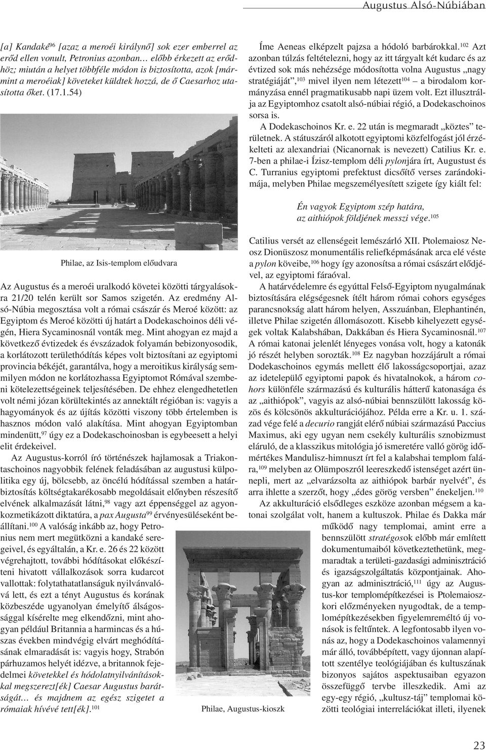 102 Azt azonban túlzás feltételezni, hogy az itt tárgyalt két kudarc és az évtized sok más nehézsége módosította volna Augustus nagy stratégiáját, 103 mivel ilyen nem létezett 104 a birodalom