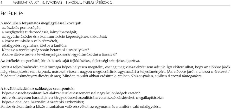 Az értékelés megerősítő, kinek-kinek saját fejlődéséhez, fejlettségi szintjéhez igazítva. Azért a teljesítményért, amit önmaga képes helyesen megítélni, esetleg még visszajelzést sem adunk.