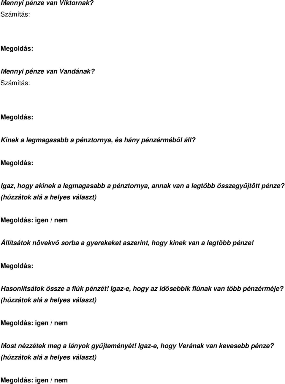 (húzzátok alá a helyes választ) igen / nem Állítsátok növekvı sorba a gyerekeket aszerint, hogy kinek van a legtöbb pénze!