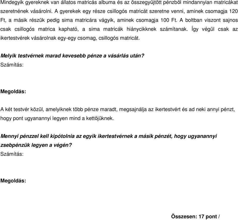 A boltban viszont sajnos csak csillogós matrica kapható, a sima matricák hiánycikknek számítanak. Így végül csak az ikertestvérek vásárolnak egy-egy csomag, csillogós matricát.