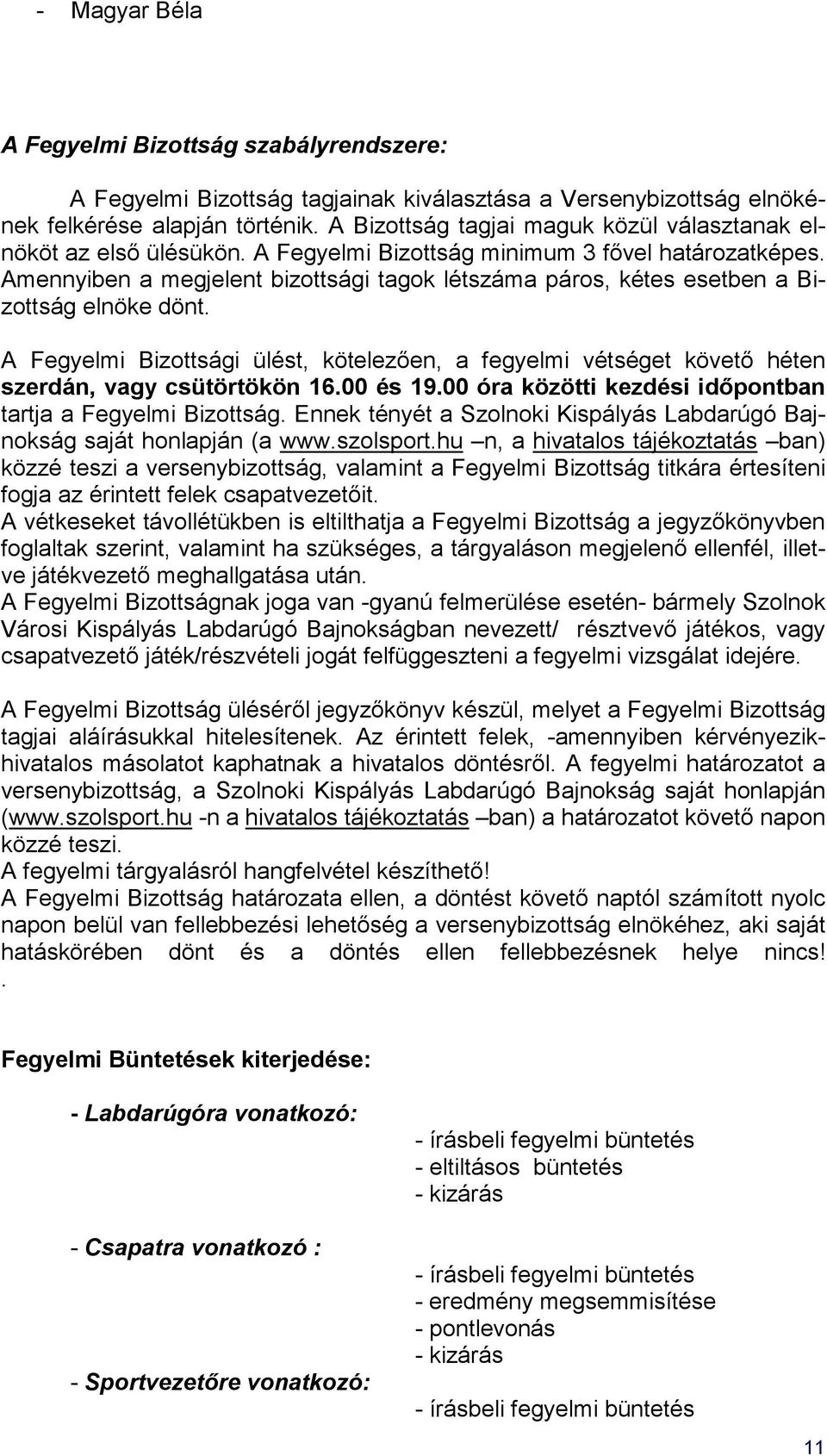 Amennyiben a megjelent bizottsági tagok létszáma páros, kétes esetben a Bizottság elnöke dönt. A Fegyelmi Bizottsági ülést, kötelezően, a fegyelmi vétséget követő héten szerdán, vagy csütörtökön 16.