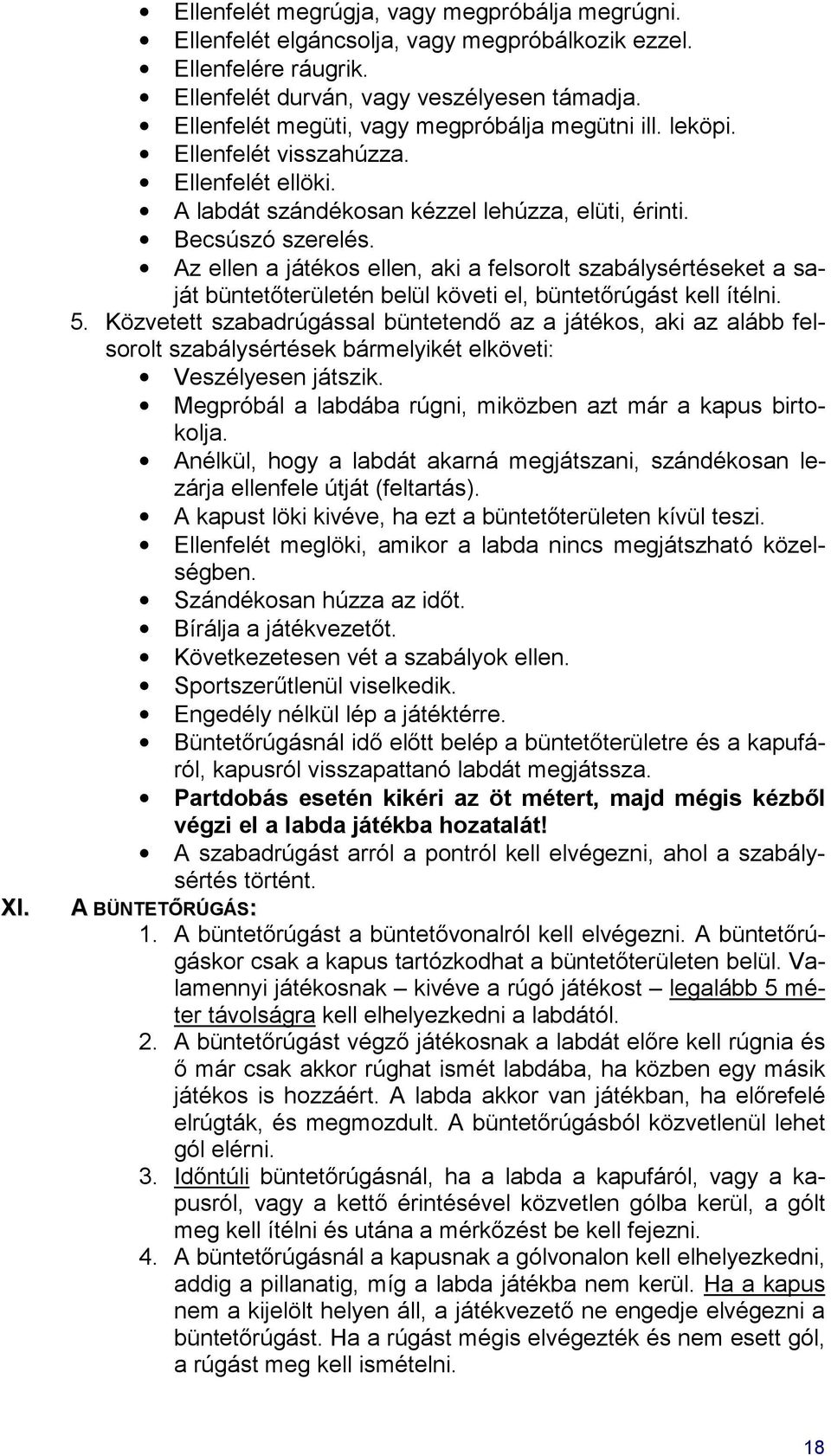 Az ellen a játékos ellen, aki a felsorolt szabálysértéseket a saját büntetőterületén belül követi el, büntetőrúgást kell ítélni. 5.