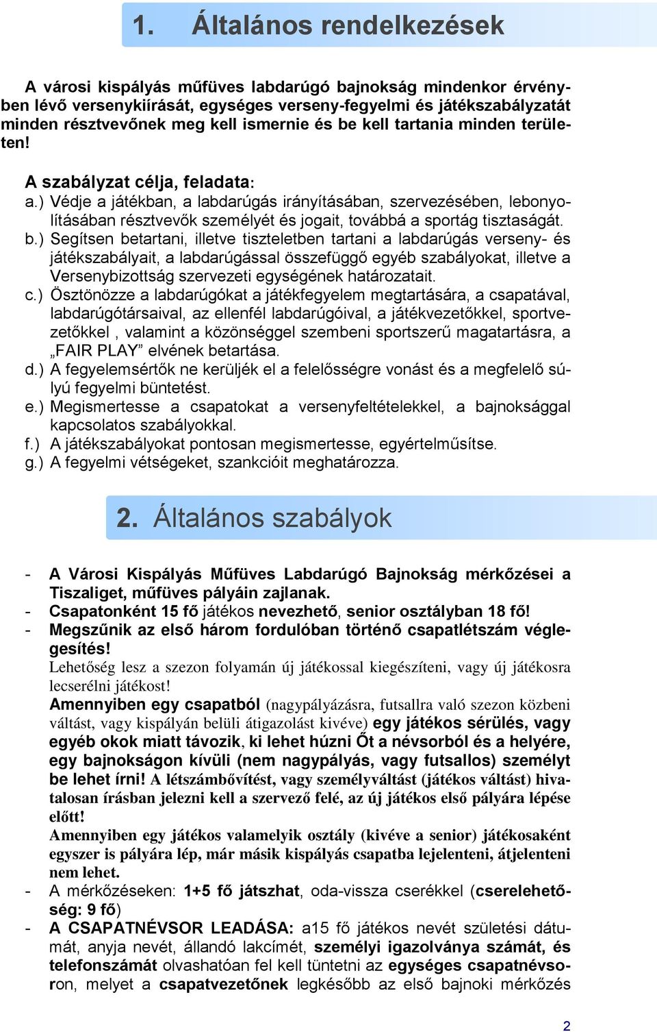 ) Védje a játékban, a labdarúgás irányításában, szervezésében, lebonyolításában résztvevők személyét és jogait, továbbá a sportág tisztaságát. b.