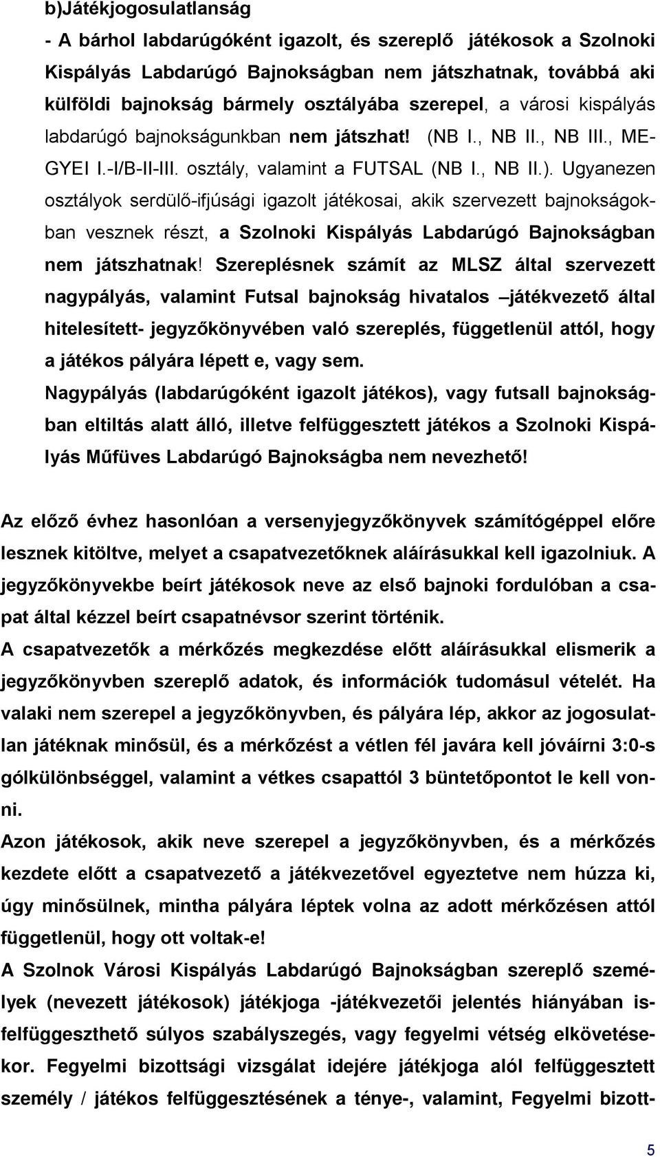 Ugyanezen osztályok serdülő-ifjúsági igazolt játékosai, akik szervezett bajnokságokban vesznek részt, a Szolnoki Kispályás Labdarúgó Bajnokságban nem játszhatnak!