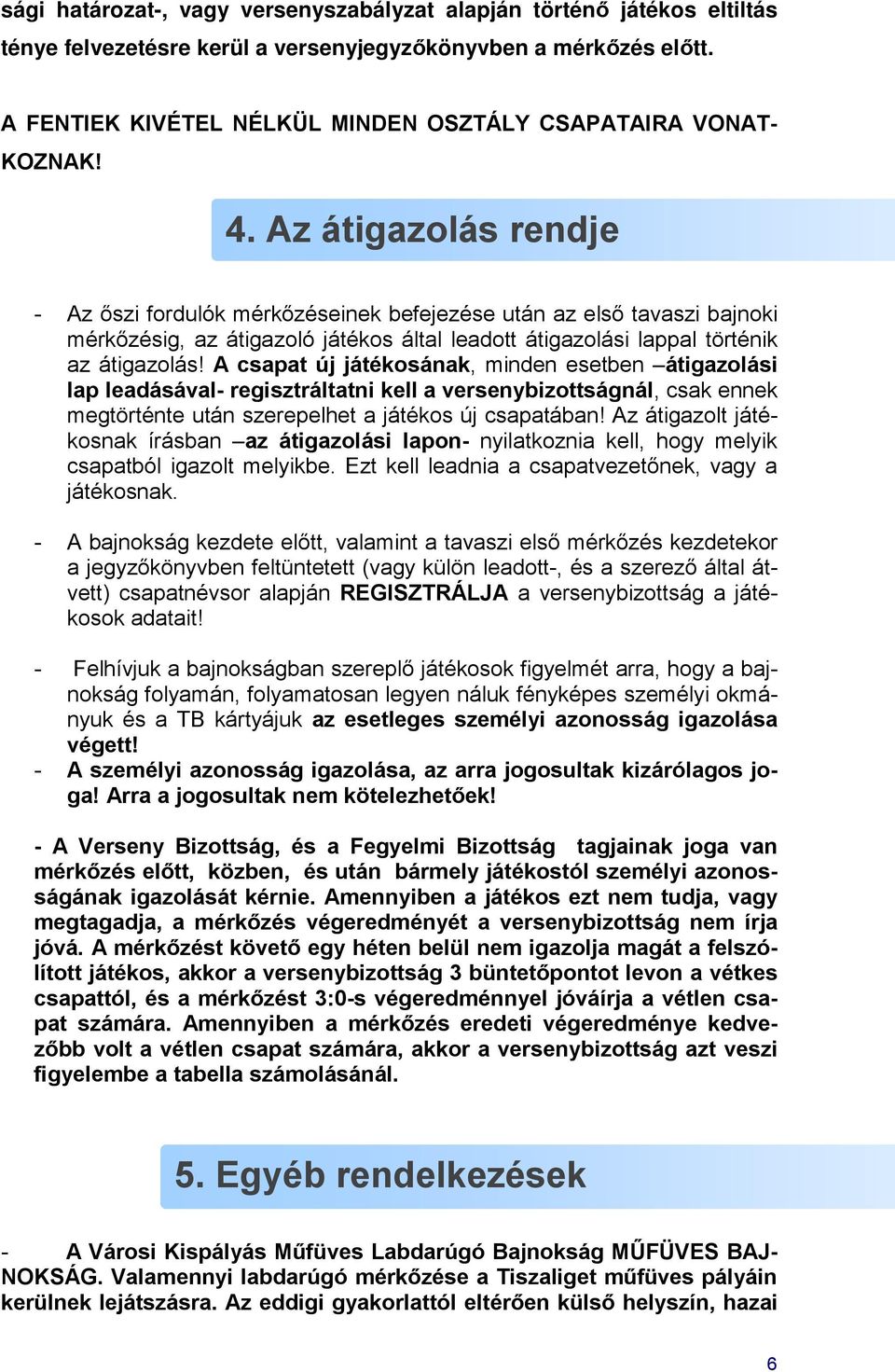 Az átigazolás rendje - Az őszi fordulók mérkőzéseinek befejezése után az első tavaszi bajnoki mérkőzésig, az átigazoló játékos által leadott átigazolási lappal történik az átigazolás!