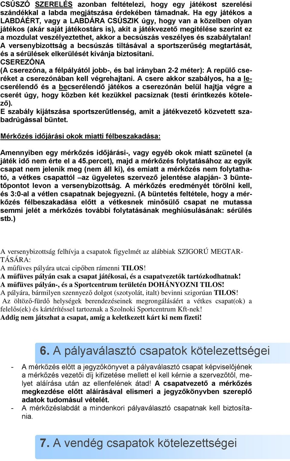 becsúszás veszélyes és szabálytalan! A versenybizottság a becsúszás tiltásával a sportszerűség megtartását, és a sérülések elkerülését kívánja biztosítani.