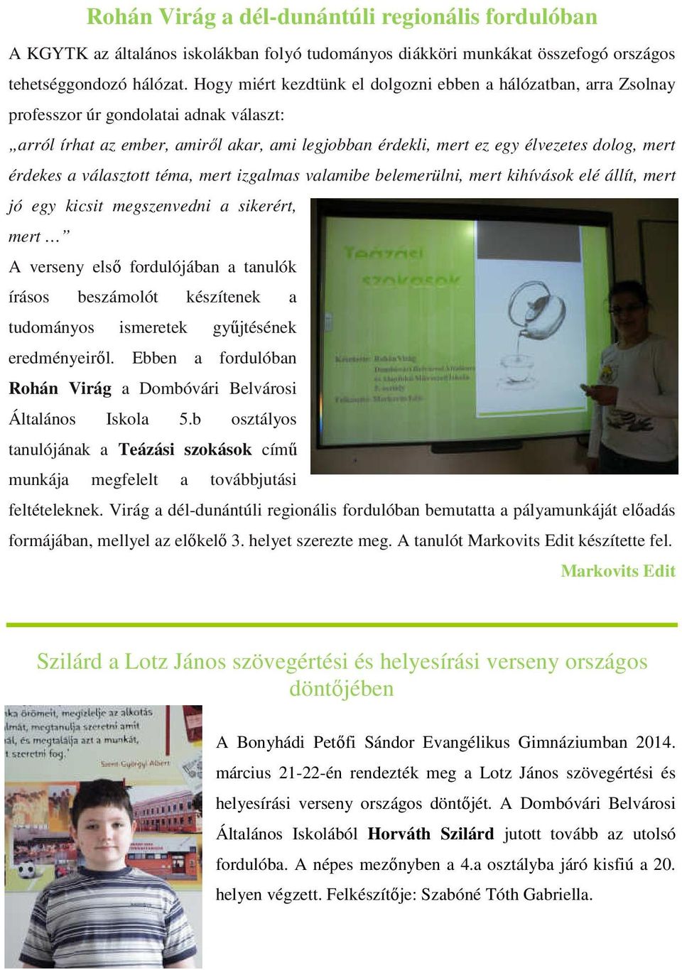érdekes a választott téma, mert izgalmas valamibe belemerülni, mert kihívások elé állít, mert jó egy kicsit megszenvedni a sikerért, mert A verseny első fordulójában a tanulók írásos beszámolót