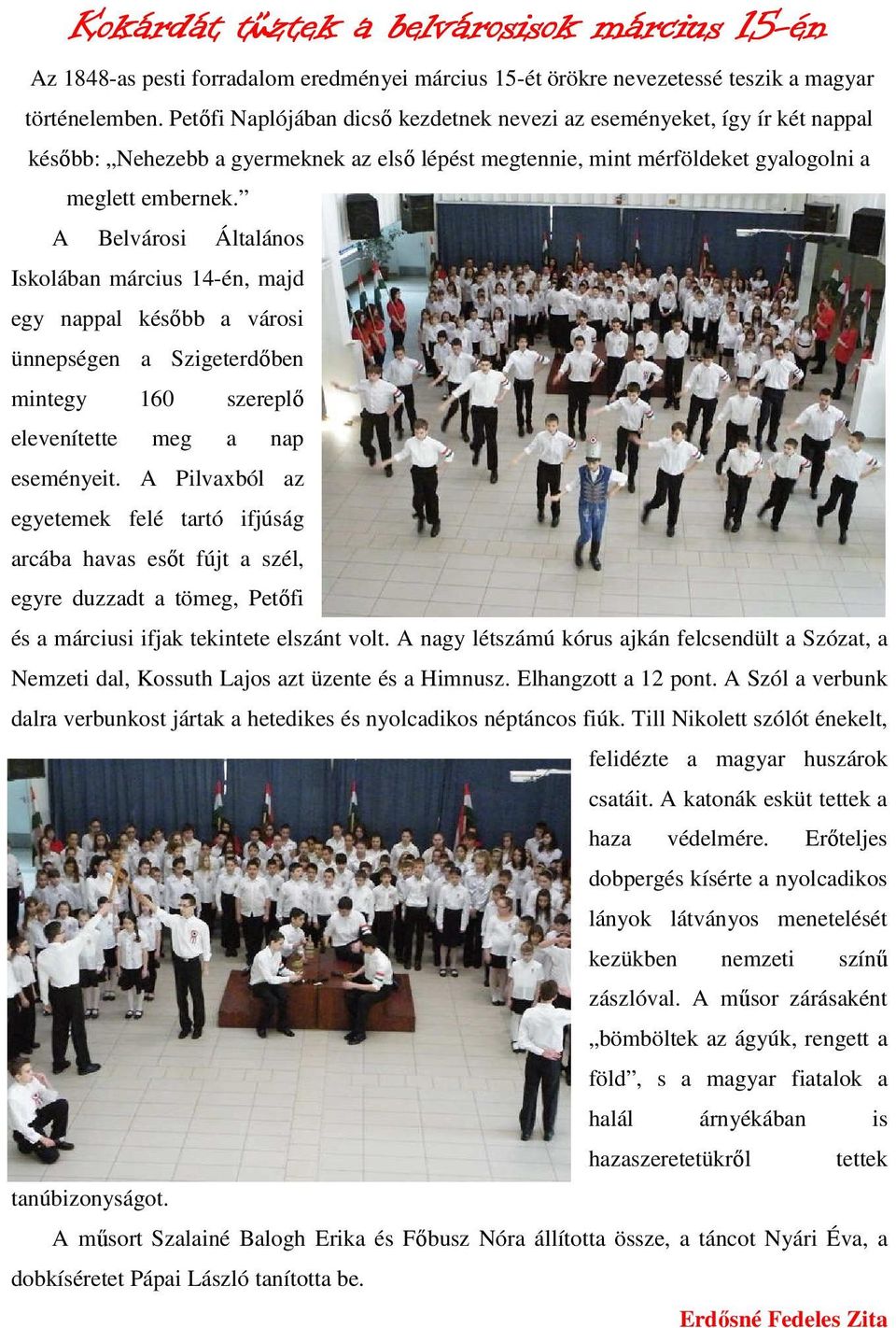 A Belvárosi Általános Iskolában március 14-én, majd egy nappal később a városi ünnepségen a Szigeterdőben mintegy 160 szereplő elevenítette meg a nap eseményeit.