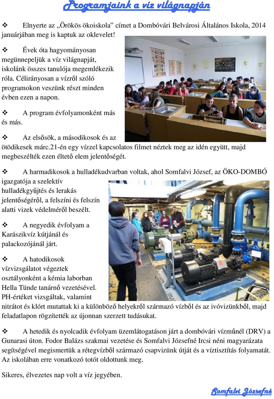 A program évfolyamonként más és más. Az elsősök, a másodikosok és az ötödikesek márc.21-én egy vízzel kapcsolatos filmet néztek meg az idén együtt, majd megbeszélték ezen éltető elem jelentőségét.