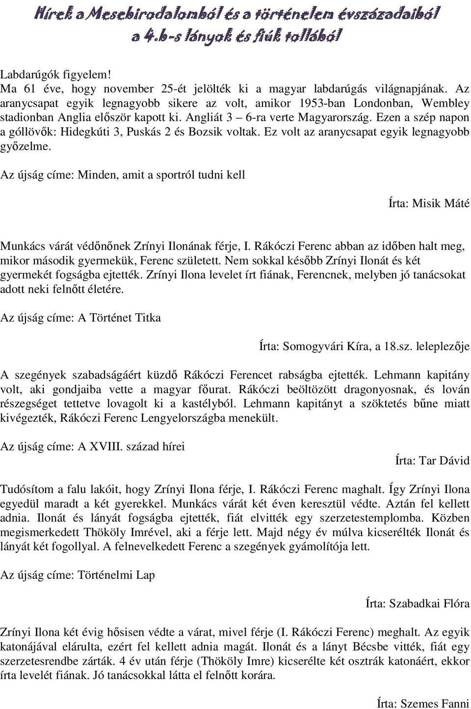 Ezen a szép napon a góllövők: Hidegkúti 3, Puskás 2 és Bozsik voltak. Ez volt az aranycsapat egyik legnagyobb győzelme.
