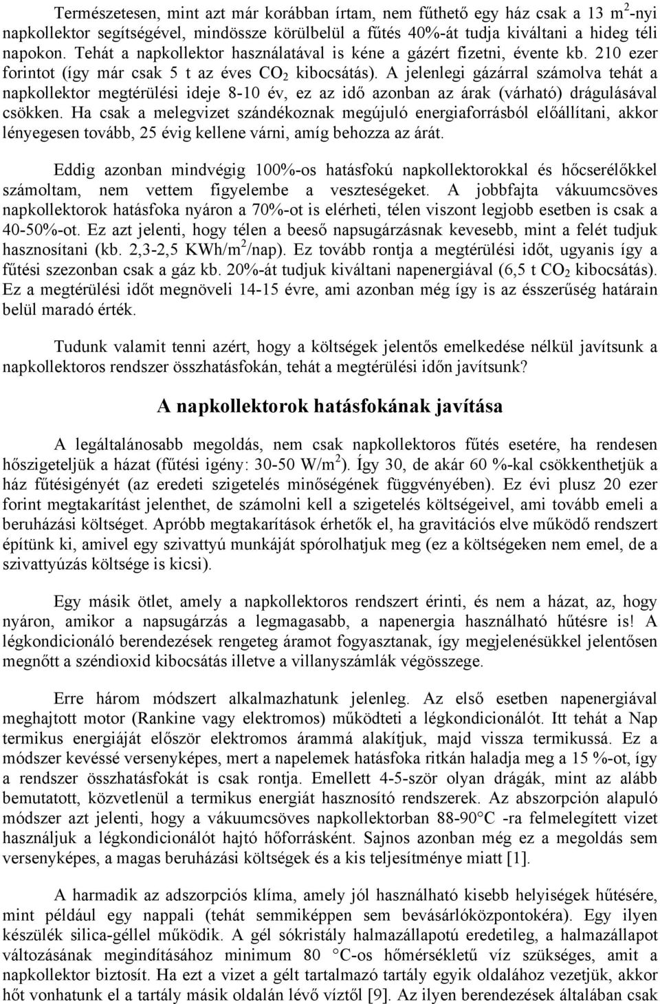 A jelenlegi gázárral számolva tehát a napkollektor megtérülési ideje 8-10 év, ez az idő azonban az árak (várható) drágulásával csökken.