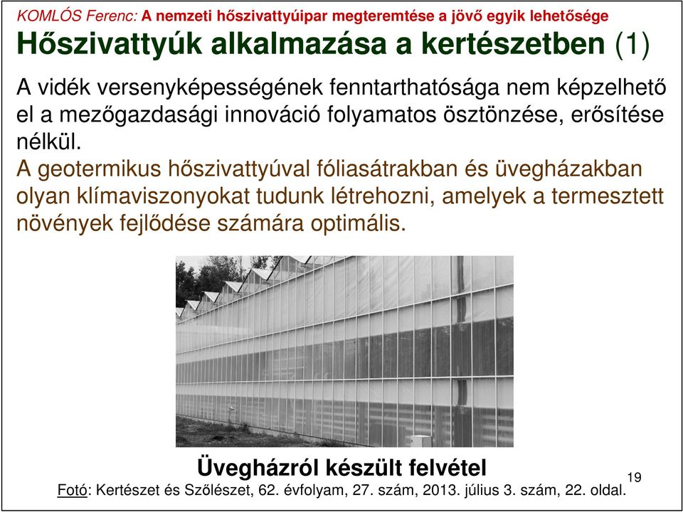 A geotermikus hőszivattyúval fóliasátrakban és üvegházakban olyan klímaviszonyokat tudunk létrehozni, amelyek a termesztett növények