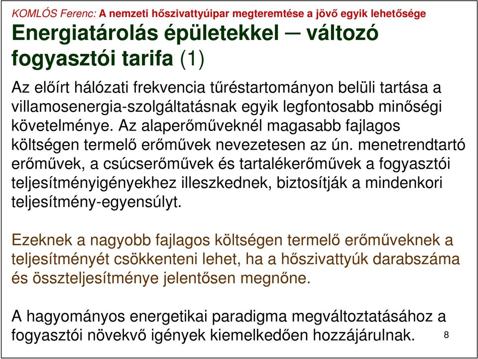 menetrendtartó erőművek, a csúcserőművek és tartalékerőművek a fogyasztói teljesítményigényekhez illeszkednek, biztosítják a mindenkori teljesítmény-egyensúlyt.
