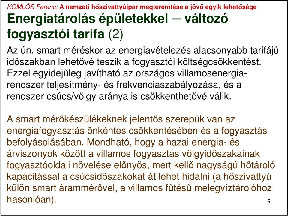 A smart mérőkészülékeknek jelentős szerepük van az energiafogyasztás önkéntes csökkentésében és a fogyasztás befolyásolásában.