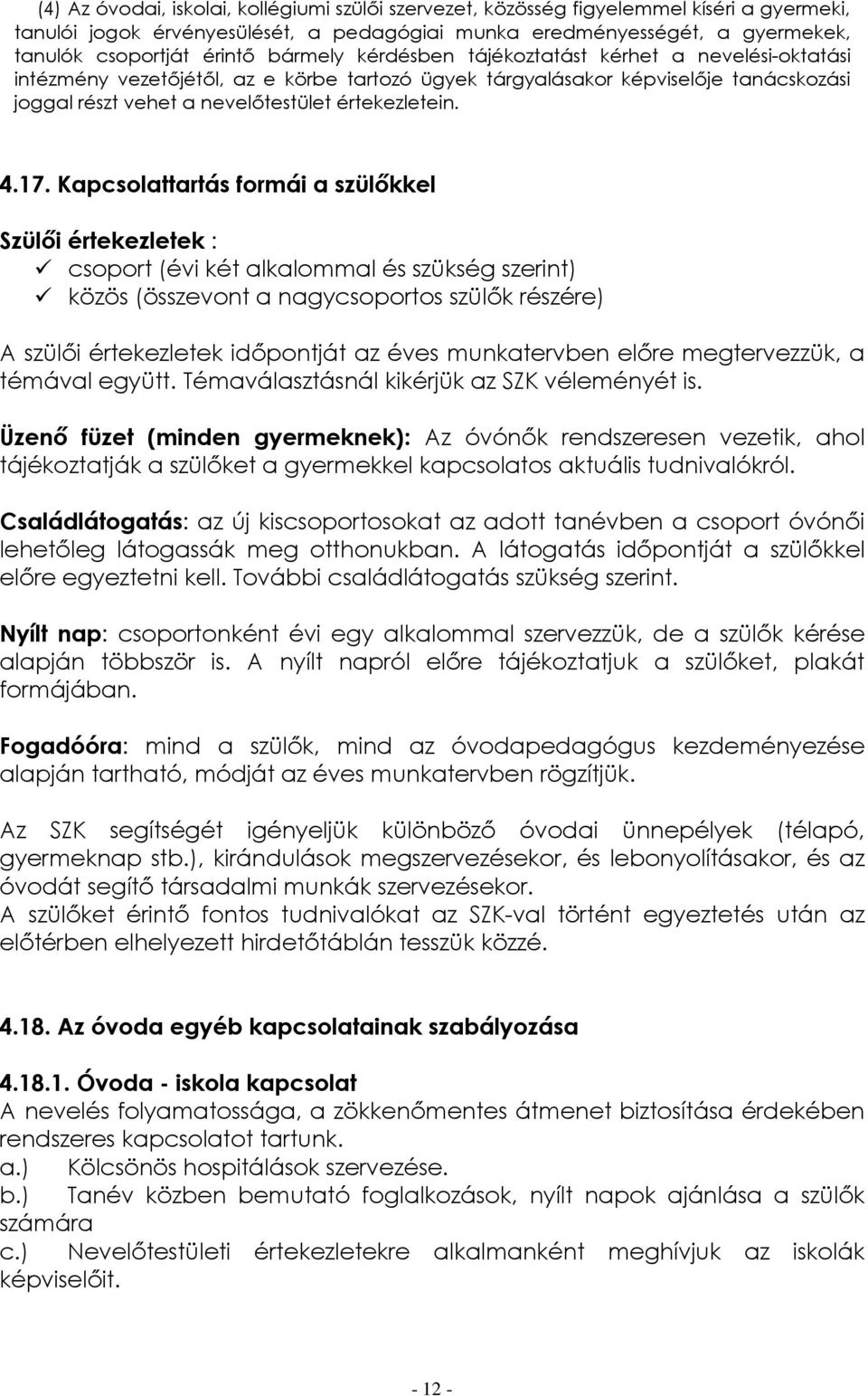 17. Kapcsolattartás formái a szülőkkel Szülői értekezletek : csoport (évi két alkalommal és szükség szerint) közös (összevont a nagycsoportos szülők részére) A szülői értekezletek időpontját az éves