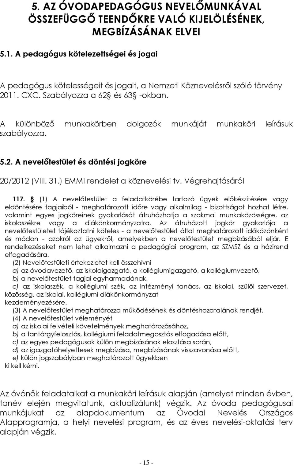 A különböző munkakörben dolgozók munkáját munkaköri leírásuk szabályozza. 5.2. A nevelőtestület és döntési jogköre 20/2012 (VIII. 31.) EMMI rendelet a köznevelési tv. Végrehajtásáról 117.