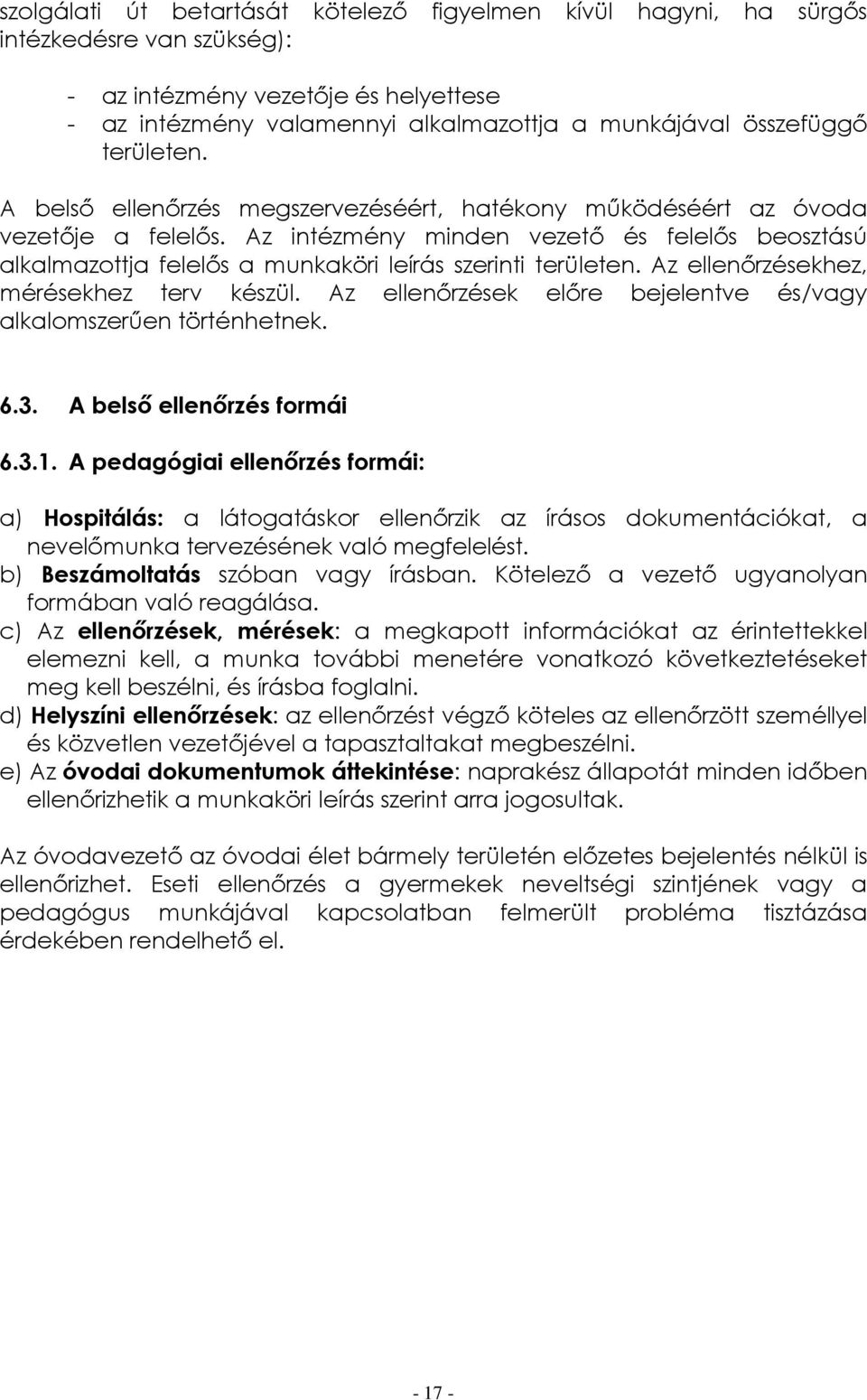 Az intézmény minden vezető és felelős beosztású alkalmazottja felelős a munkaköri leírás szerinti területen. Az ellenőrzésekhez, mérésekhez terv készül.