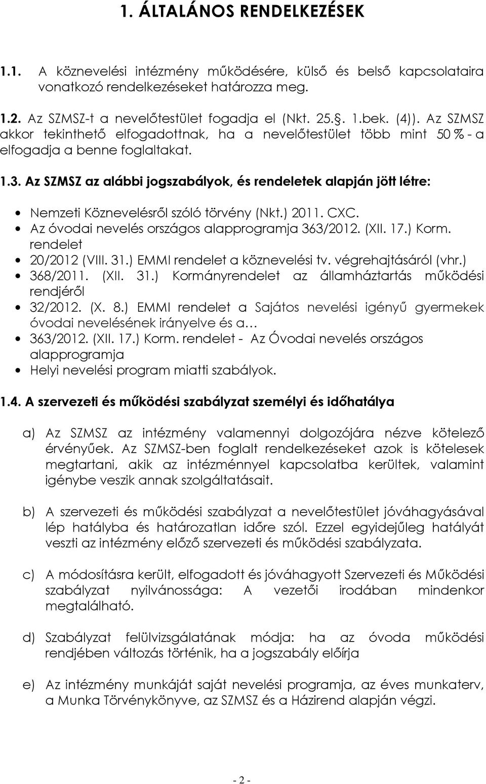 Az SZMSZ az alábbi jogszabályok, és rendeletek alapján jött létre: Nemzeti Köznevelésről szóló törvény (Nkt.) 2011. CXC. Az óvodai nevelés országos alapprogramja 363/2012. (XII. 17.) Korm.