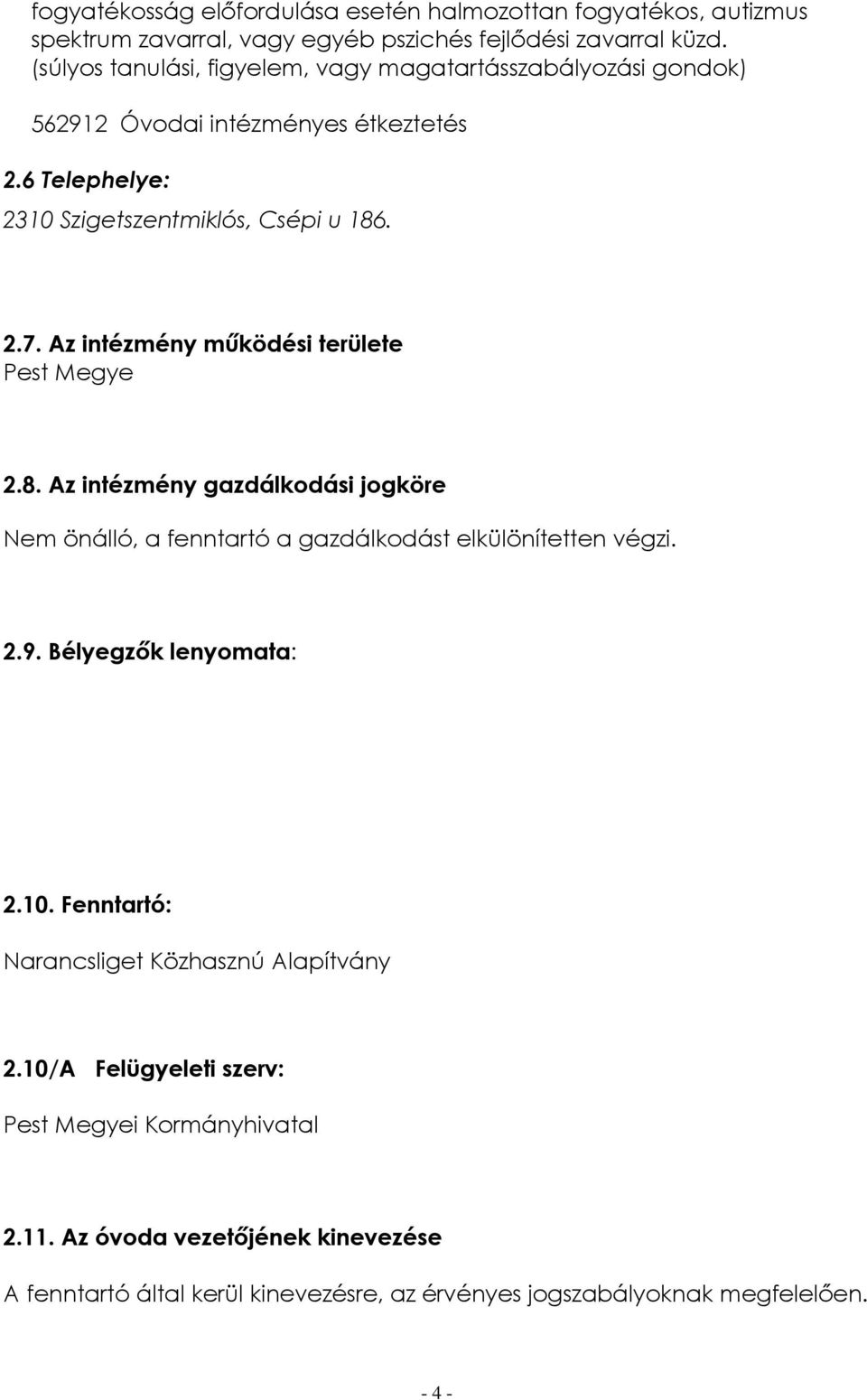 Az intézmény működési területe Pest Megye 2.8. Az intézmény gazdálkodási jogköre Nem önálló, a fenntartó a gazdálkodást elkülönítetten végzi. 2.9. Bélyegzők lenyomata: 2.