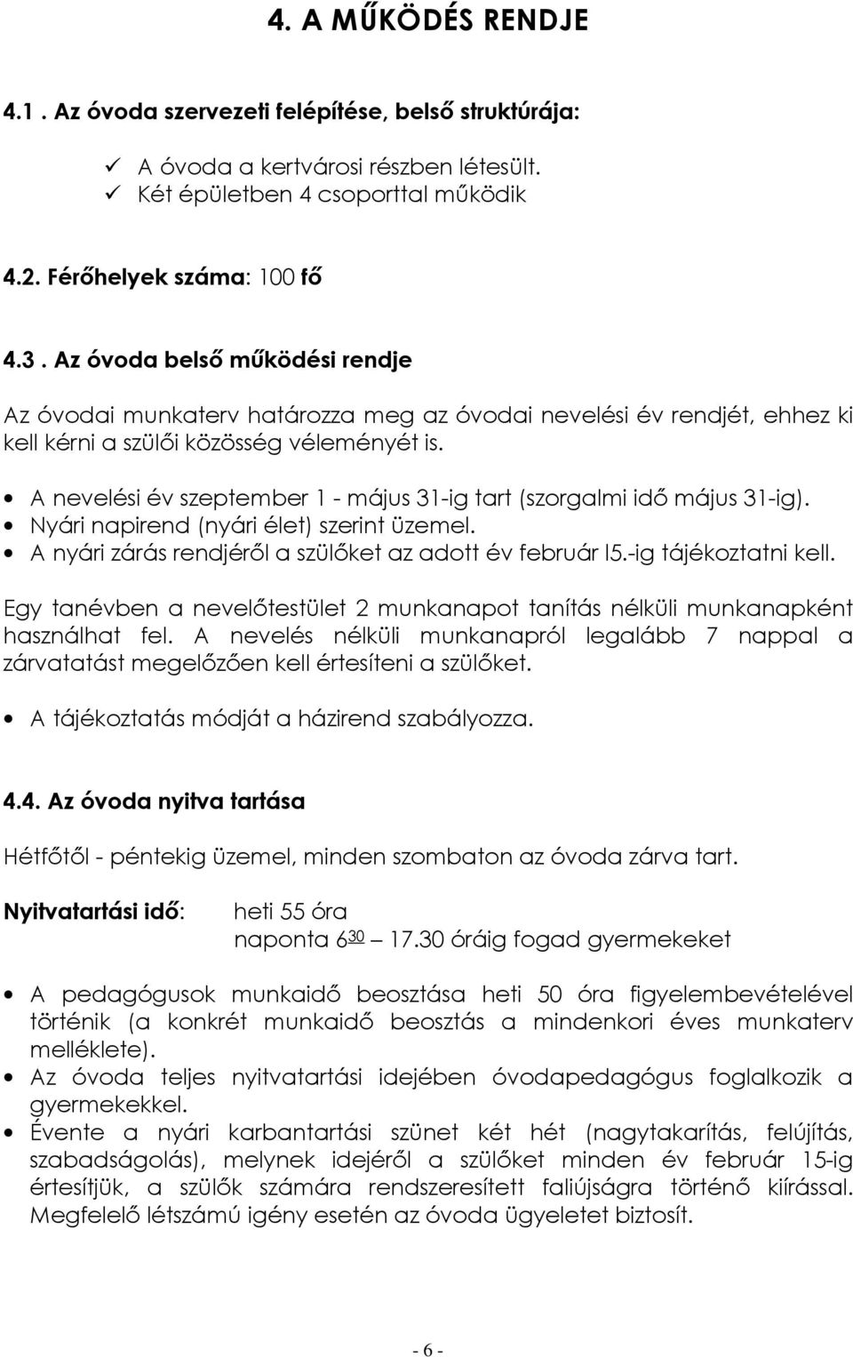 A nevelési év szeptember 1 - május 31-ig tart (szorgalmi idő május 31-ig). Nyári napirend (nyári élet) szerint üzemel. A nyári zárás rendjéről a szülőket az adott év február l5.-ig tájékoztatni kell.