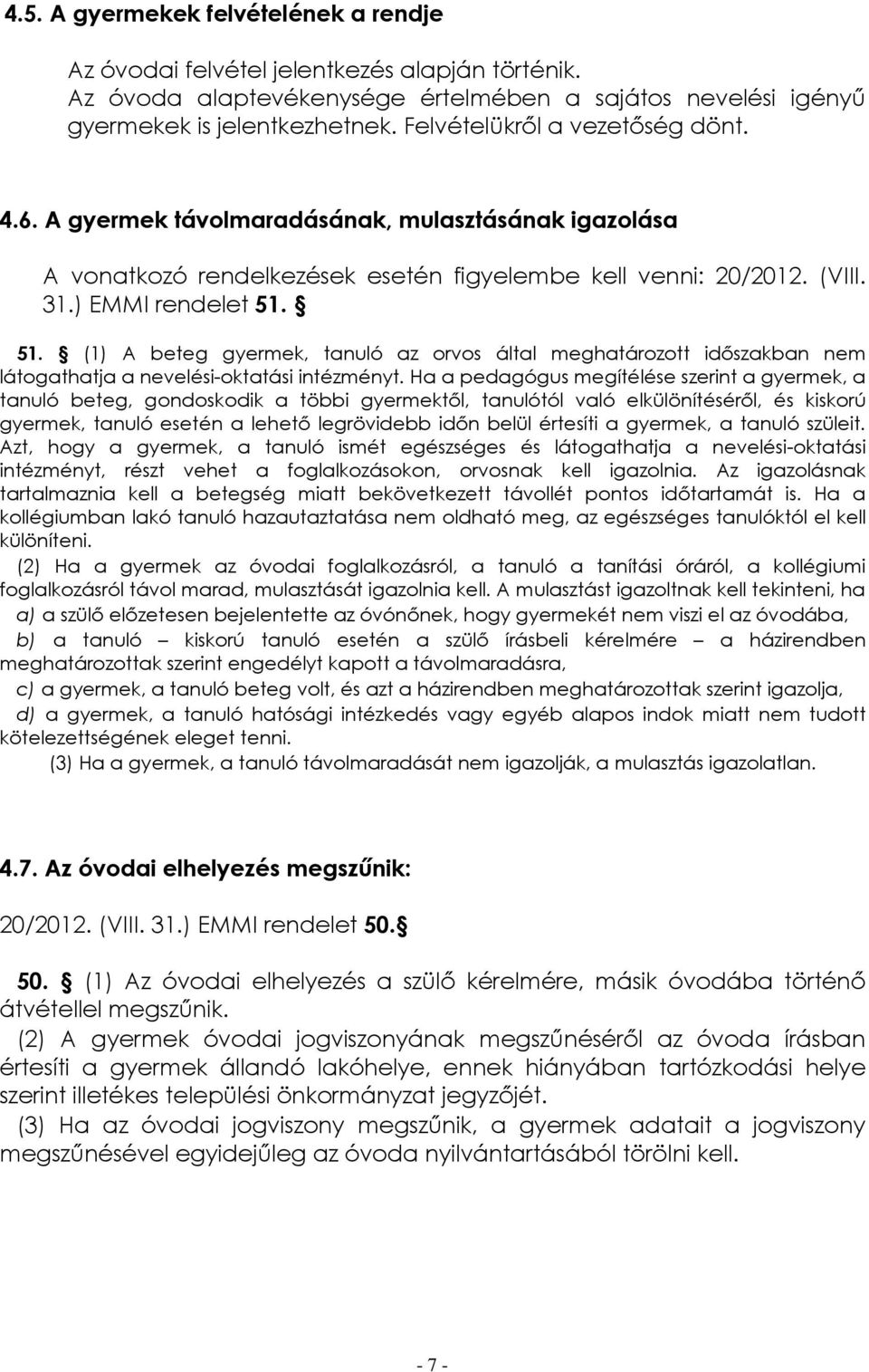 51. (1) A beteg gyermek, tanuló az orvos által meghatározott időszakban nem látogathatja a nevelési-oktatási intézményt.