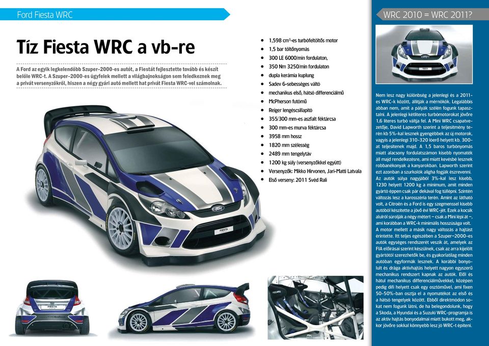 1,598 cm 3 -es turbófeltöltôs motor 1,5 bar töltônyomás 300 LE 6000/min fordulaton, 350 Nm 3250/min fordulaton dupla kerámia kuplung Sadev 6-sebességes váltó mechanikus elsô, hátsó differenciálmû