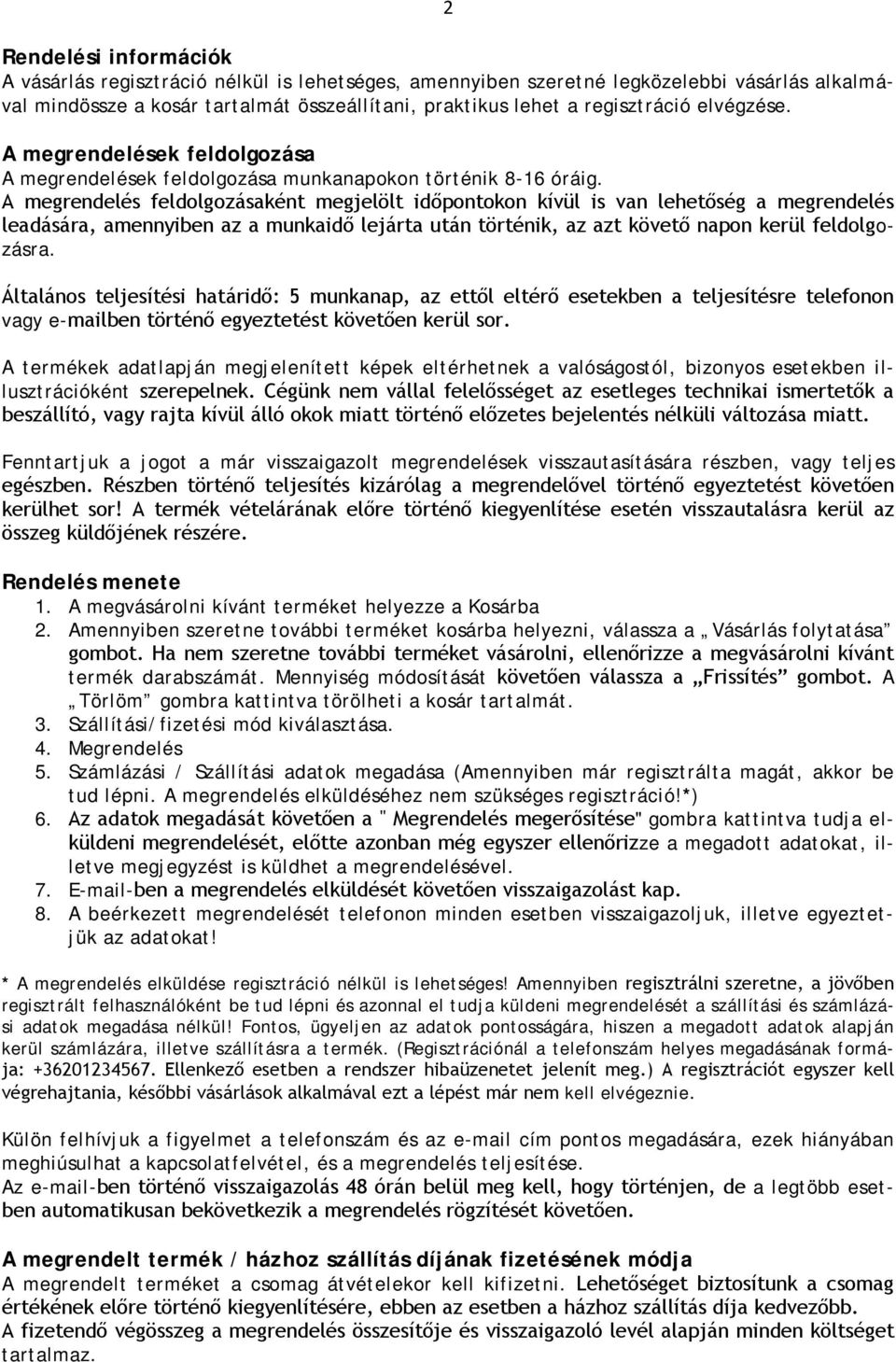 A megrendelés feldolgozásaként megjelölt időpontokon kívül is van lehetőség a megrendelés leadására, amennyiben az a munkaidő lejárta után történik, az azt követő napon kerül feldolgozásra.