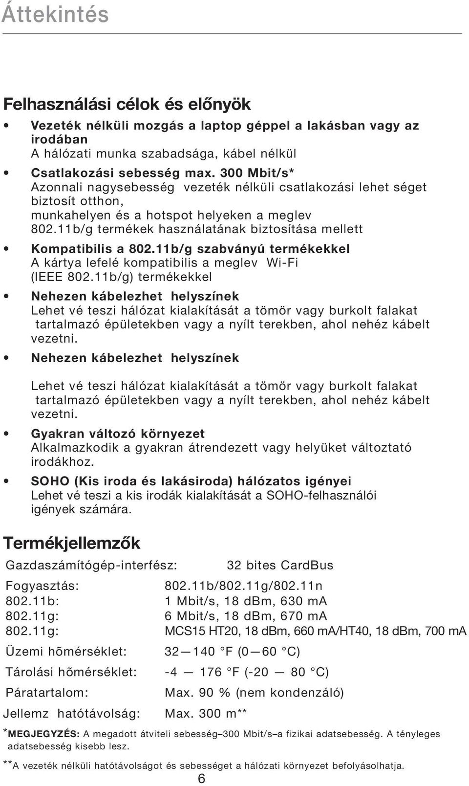 11b/g termékek használatának biztosítása mellett Kompatibilis a 802.11b/g szabványú termékekkel A kártya lefelé kompatibilis a meglev Wi-Fi (IEEE 802.