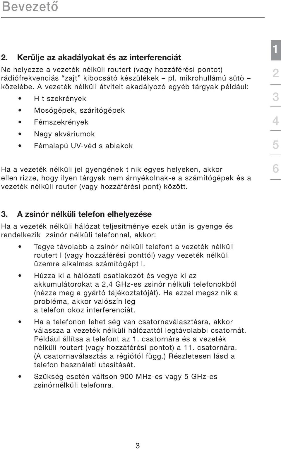 egyes helyeken, akkor ellen rizze, hogy ilyen tárgyak nem árnyékolnak-e a számítógépek és a vezeték nélküli router (vagy hozzáférési pont) között. 1 2 3 4 5 6 3.