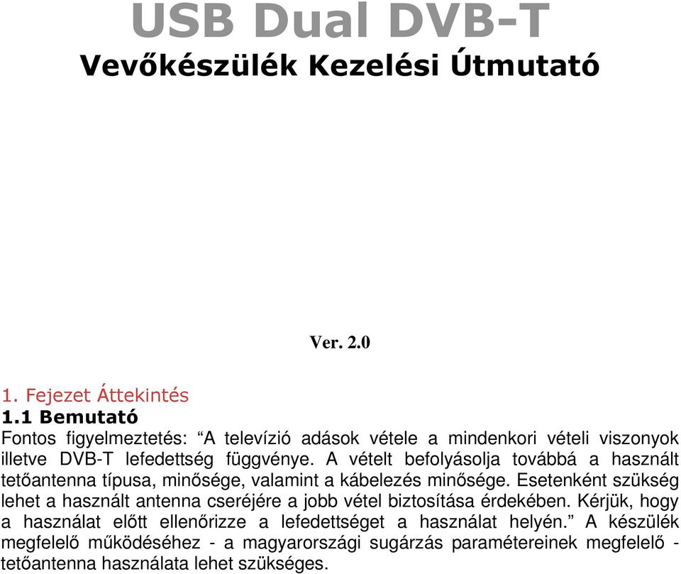 A vételt befolyásolja továbbá a használt tetıantenna típusa, minısége, valamint a kábelezés minısége.