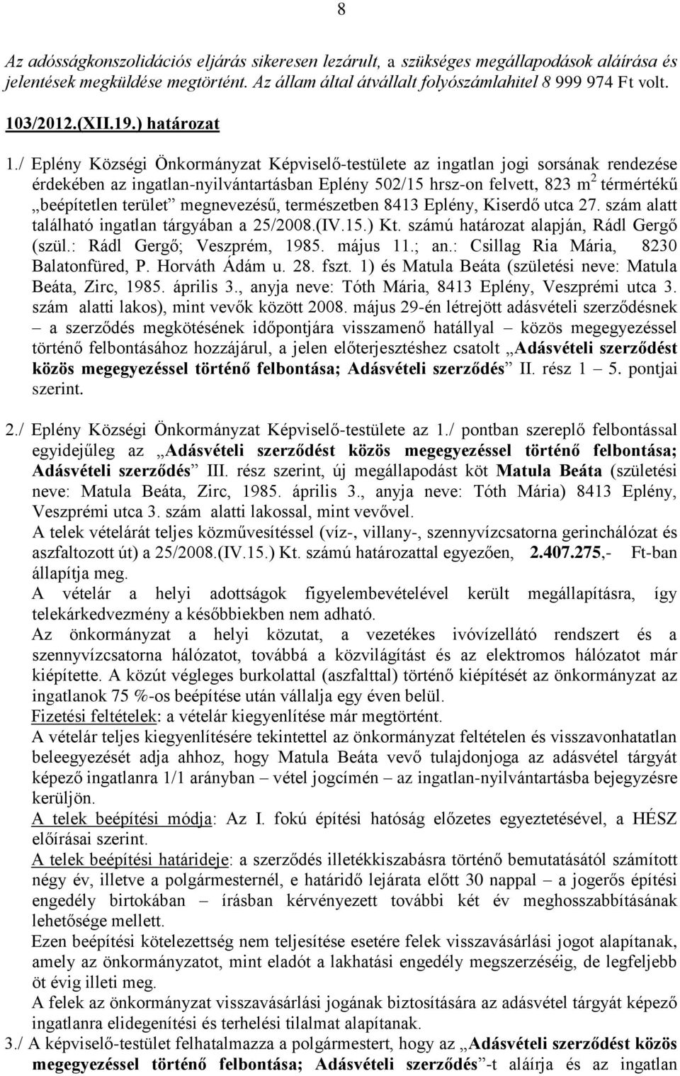 / Eplény Községi Önkormányzat Képviselő-testülete az ingatlan jogi sorsának rendezése érdekében az ingatlan-nyilvántartásban Eplény 502/15 hrsz-on felvett, 823 m 2 térmértékű beépítetlen terület