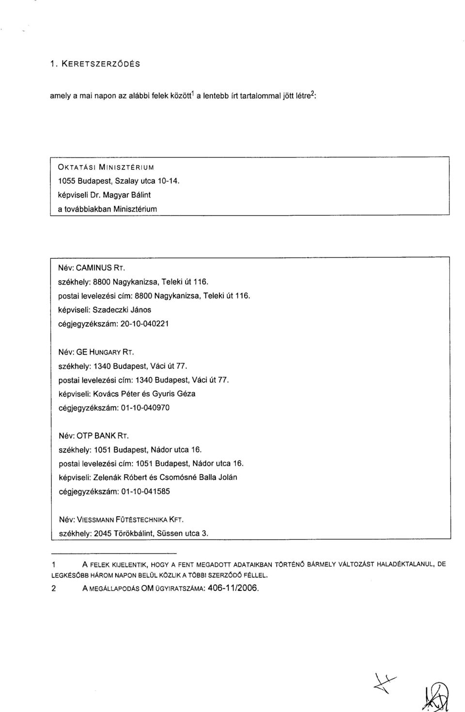 k6pviseli: Szadeczki J6nos c6 gje gyze ksz 6m: 20-1 0-0 40221 N6v: GE Hunornv Rr. sz6khely: 1340 Budapest, V6ci 0t 77, postai levelez6si cim: 1340 Budapest, Vaci 0t 77.