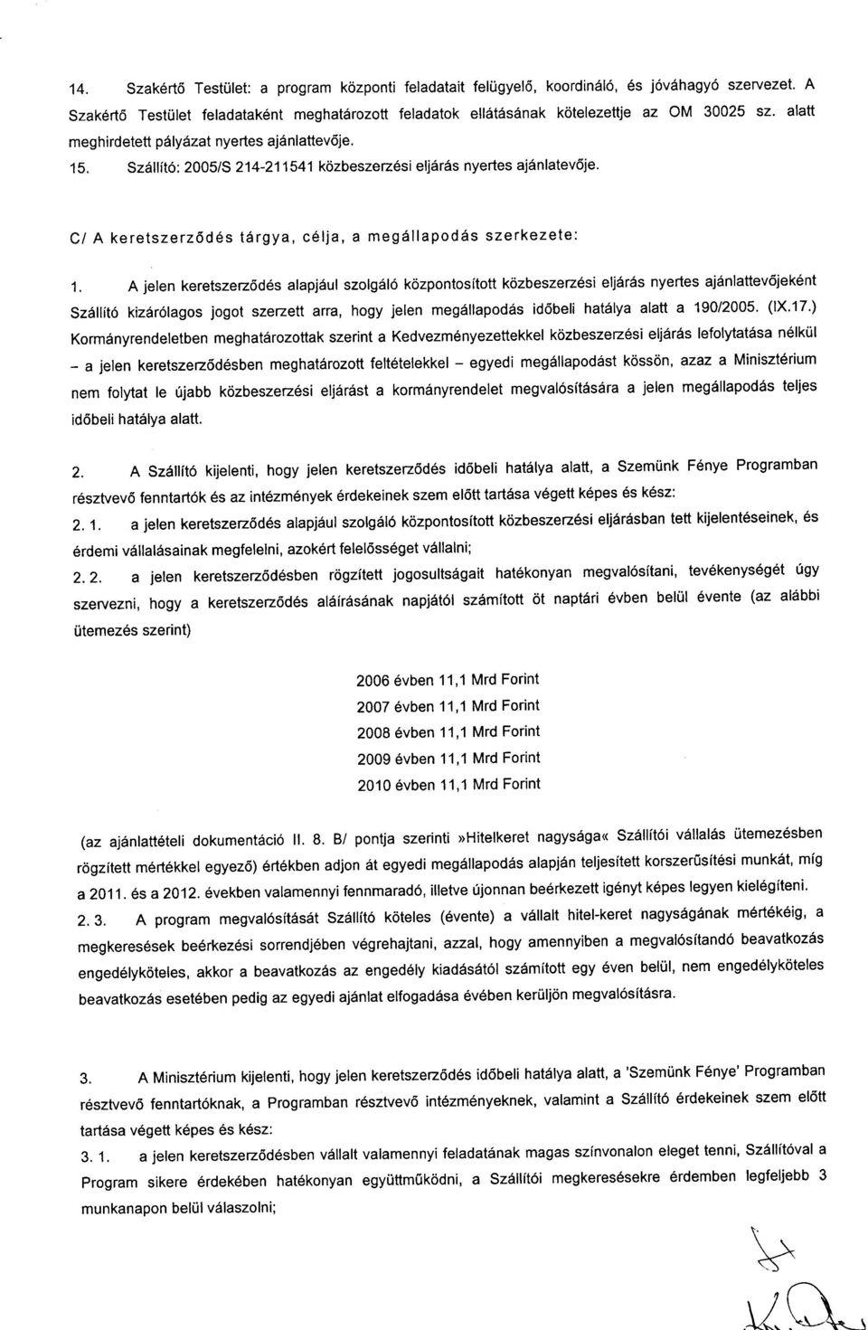 A jelen keretszez6des alapj6ul szolgsl6 kozpontositott kozbeszez6si elj6r6s nyertes ajdnlattev6jek6nt Sz6tlit6 kizdr6lagos jogot szezett arra, hogy jelen meg6llapodas id6beli hat5lya alatt a