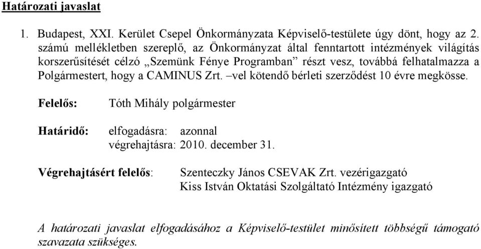 Polgármestert, hogy a CAMINUS Zrt. vel kötendő bérleti szerződést 10 évre megkösse. Felelős: Tóth Mihály polgármester Határidő: elfogadásra: azonnal végrehajtásra: 2010.