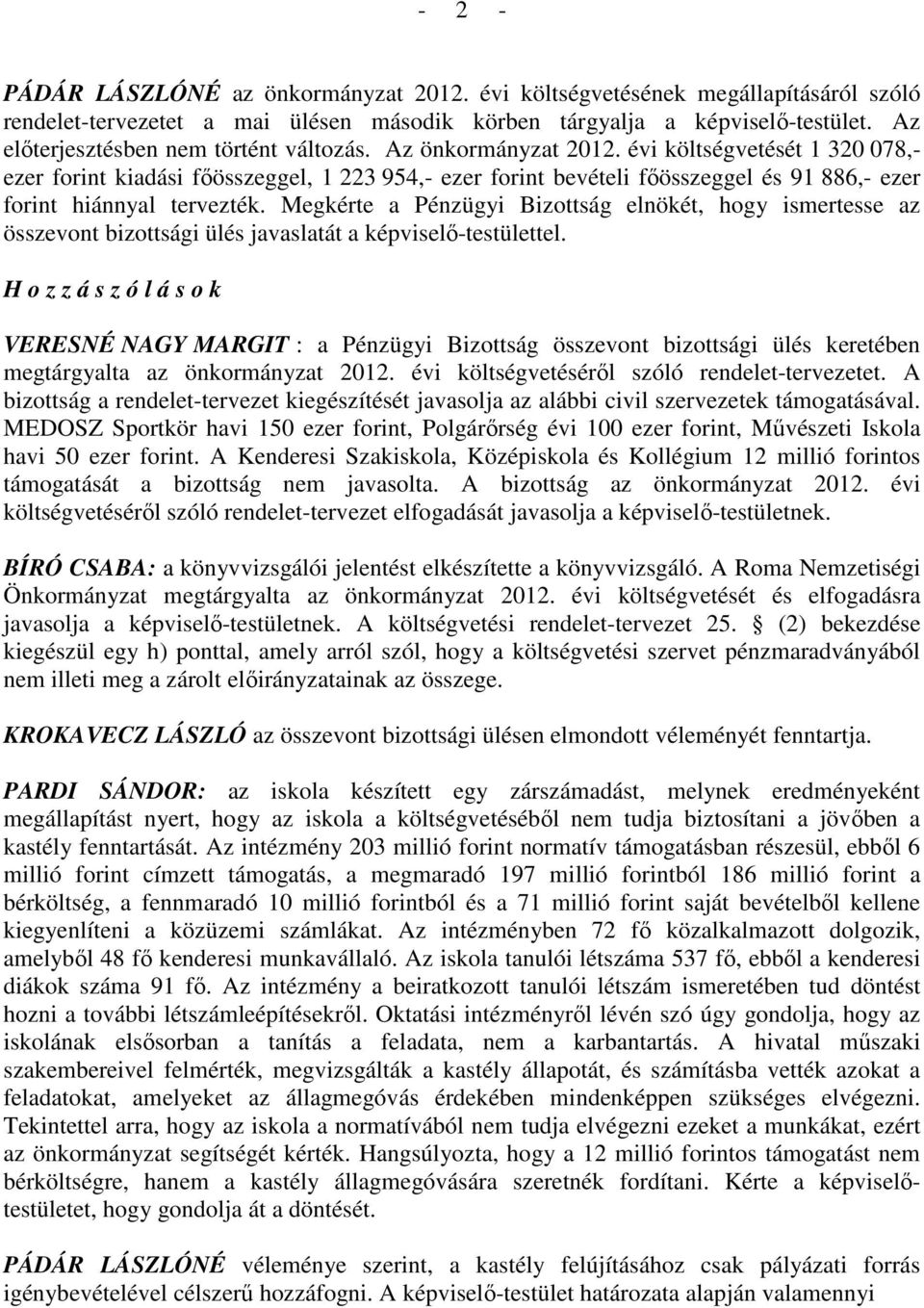 évi költségvetését 1 320 078,- ezer forint kiadási fıösszeggel, 1 223 954,- ezer forint bevételi fıösszeggel és 91 886,- ezer forint hiánnyal tervezték.