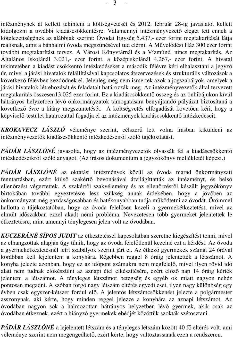 A Mővelıdési Ház 300 ezer forint további megtakarítást tervez. A Városi Könyvtárnál és a Vízmőnél nincs megtakarítás. Az Általános Iskolánál 3.021,- ezer forint, a középiskolánál 4.267,- ezer forint.