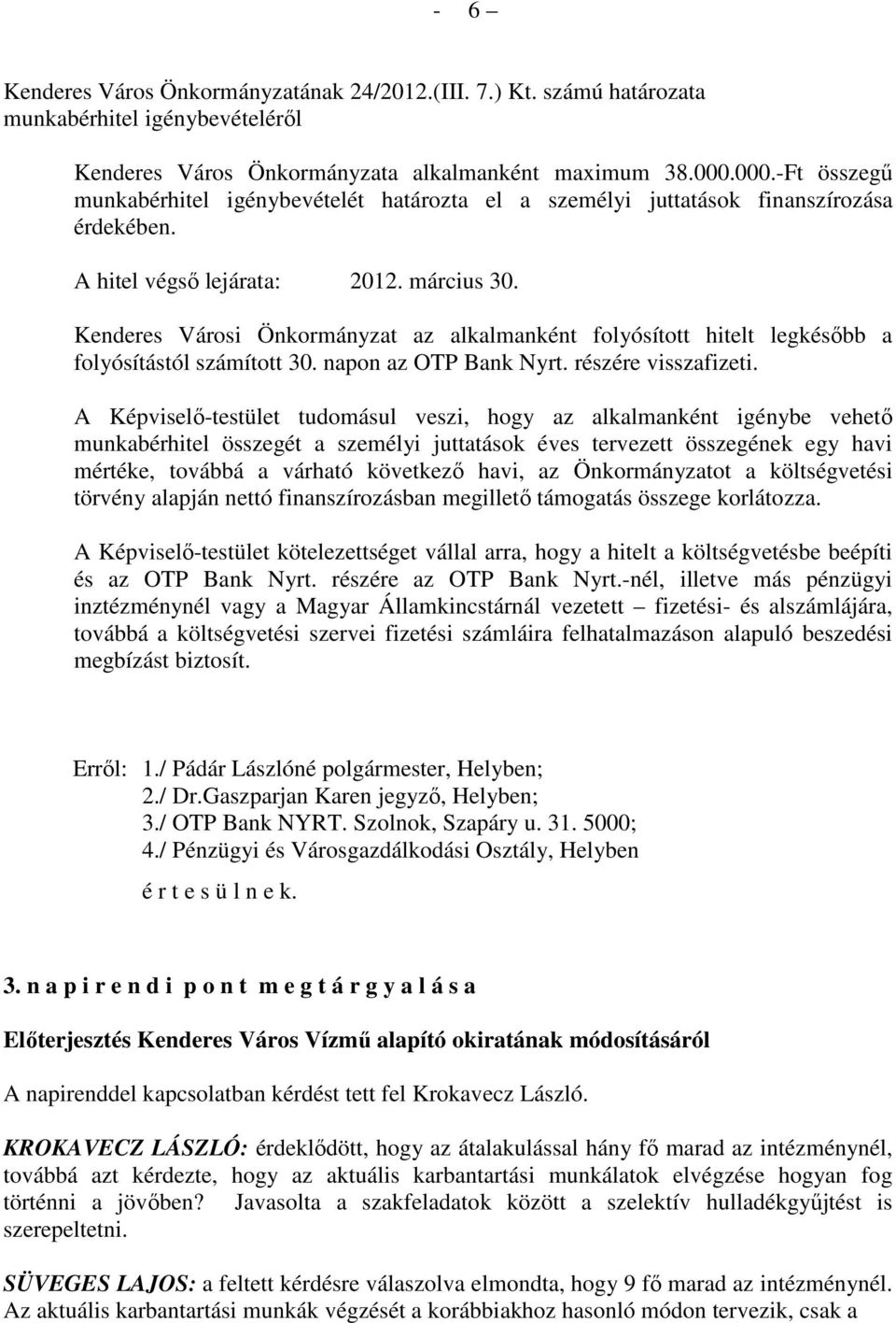 Kenderes Városi Önkormányzat az alkalmanként folyósított hitelt legkésıbb a folyósítástól számított 30. napon az OTP Bank Nyrt. részére visszafizeti.