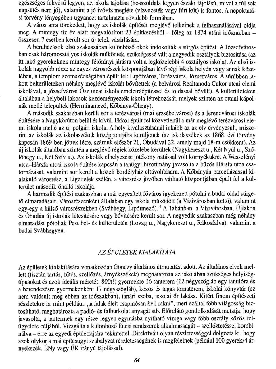 A mintegy tíz év alatt megvalósított 23 építkezésből - főleg az 1874 utáni időszakban - összesen 7 esetben került sor új telek vásárlására.