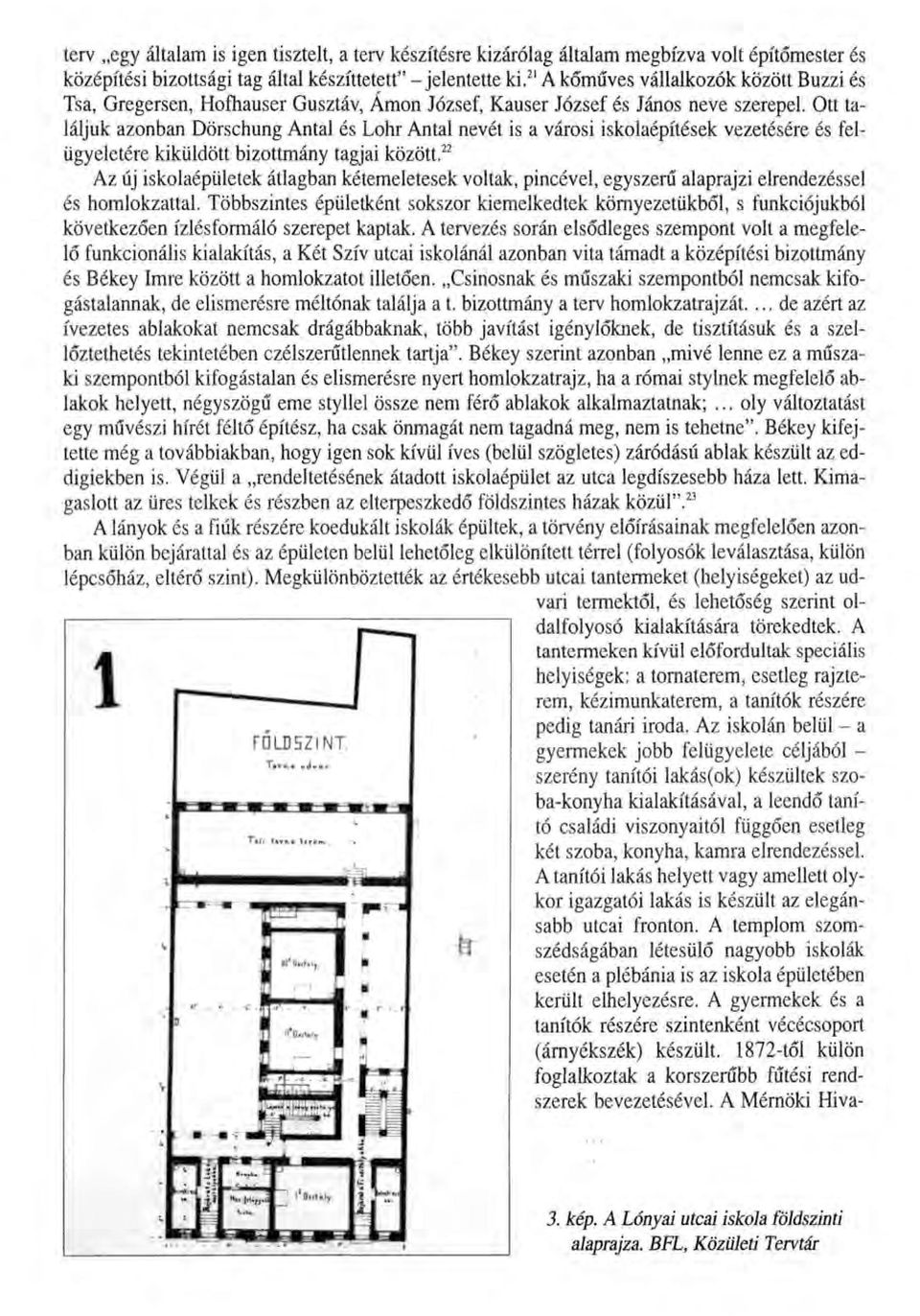 Ott találjuk azonban Dörschung Antal és Lohr Antal nevét is a városi iskolaépítések vezetésére és felügyeletére kiküldött bizottmány tagjai között.