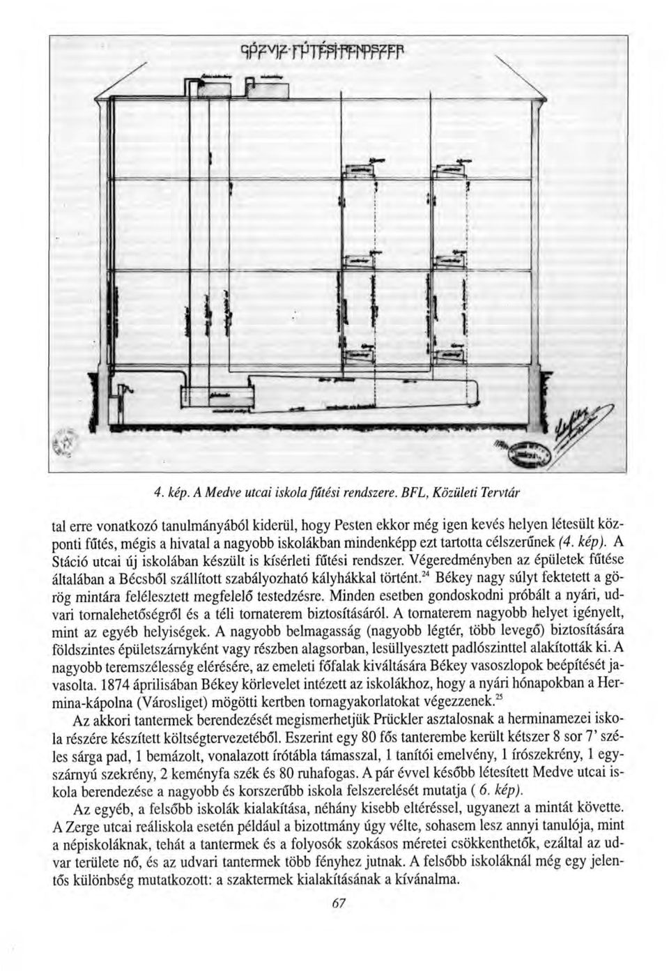 célszerűnek (4. kép). A Stáció utcai új iskolában készült is kísérleti fűtési rendszer. Végeredményben az épületek fűtése általában a Bécsből szállított szabályozható kályhákkal történt.